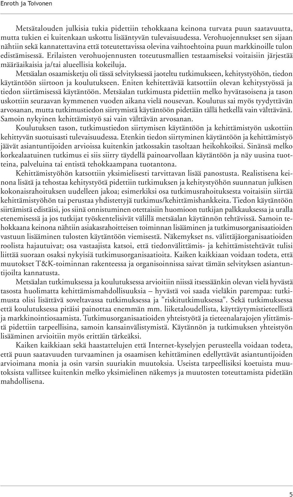 Erilaisten verohuojennusten toteutusmallien testaamiseksi voitaisiin järjestää määräaikaisia ja/tai alueellisia kokeiluja.