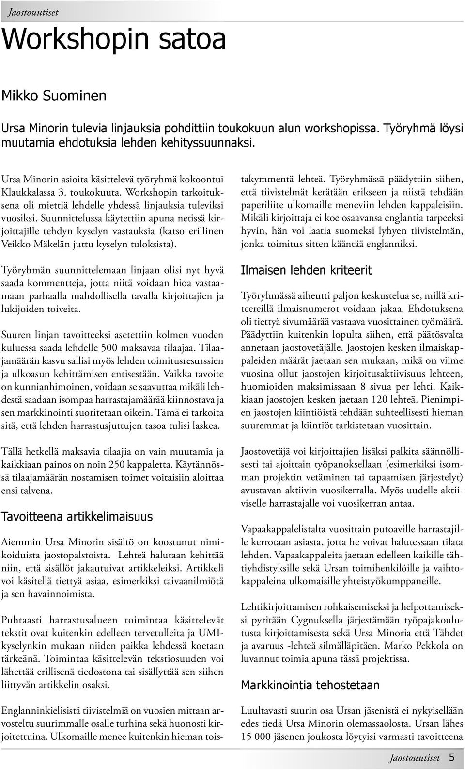 Suunnittelussa käytettiin apuna netissä kirjoittajille tehdyn kyselyn vastauksia (katso erillinen Veikko Mäkelän juttu kyselyn tuloksista).