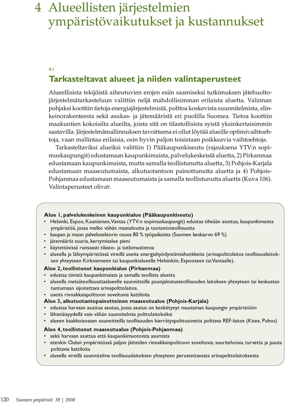 aluetta. Valinnan pohjaksi koottiin tietoja energiajärjestelmistä, polttoa koskevista suunnitelmista, elinkeinorakenteesta sekä asukas- ja jätemääristä eri puolilla Suomea.