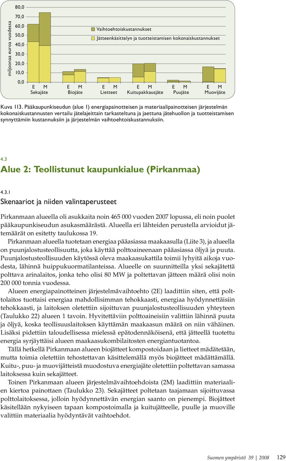Pääkaupunkiseudun (alue 1) energiapainotteisen ja materiaalipainotteisen järjestelmän kokonaiskustannusten vertailu jätelajeittain tarkasteltuna ja jaettuna jätehuollon ja tuotteistamisen