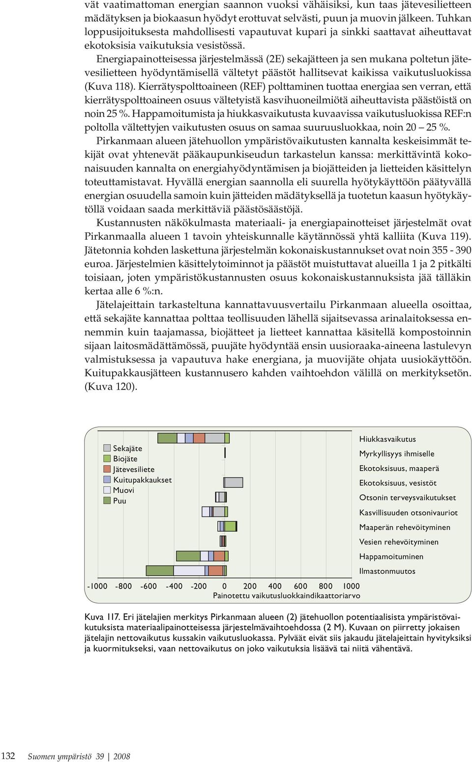 Energiapainotteisessa järjestelmässä (2E) sekajätteen ja sen mukana poltetun jätevesilietteen hyödyntämisellä vältetyt päästöt hallitsevat kaikissa vaikutusluokissa (Kuva 118).