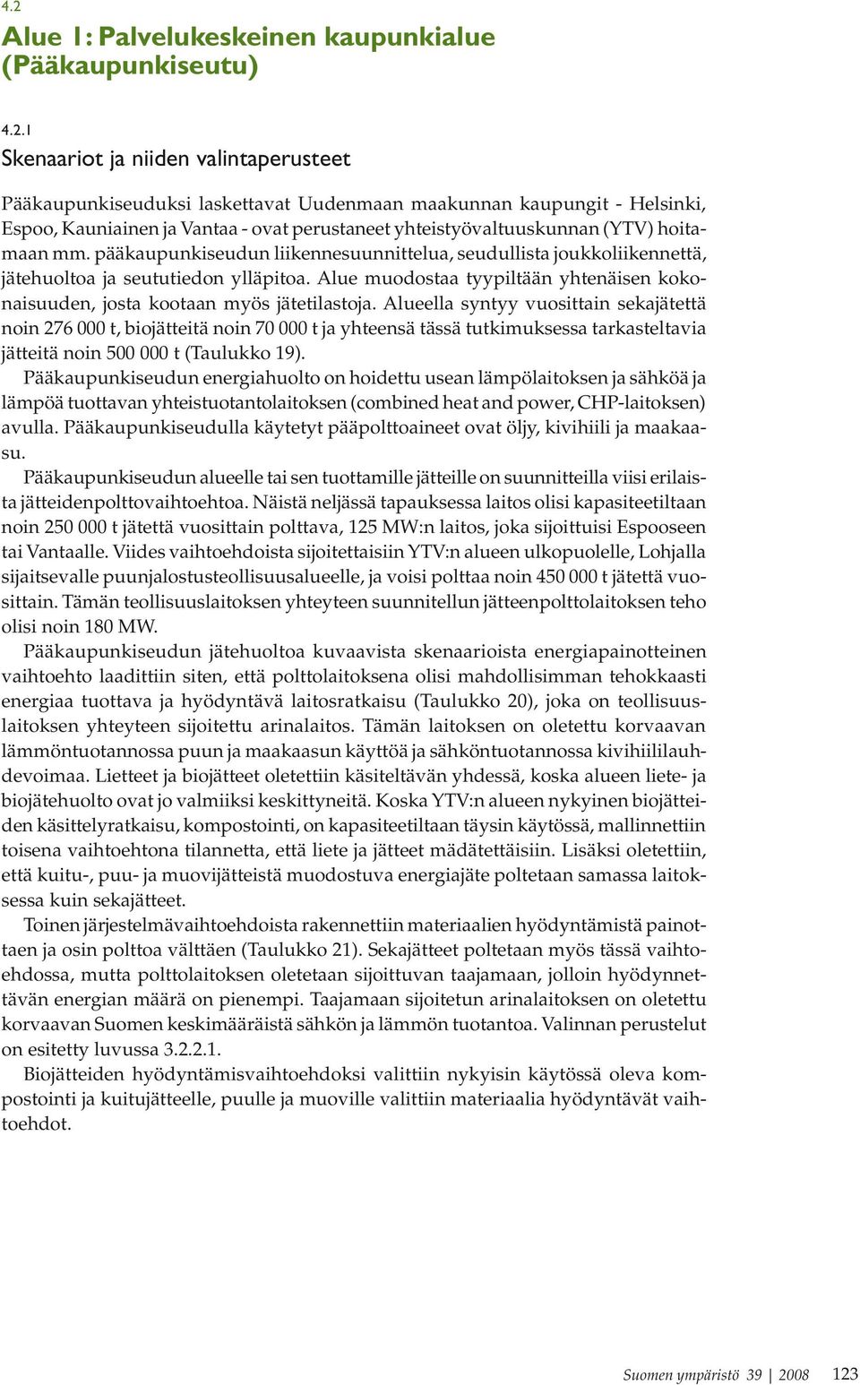 Alue muodostaa tyypiltään yhtenäisen kokonaisuuden, josta kootaan myös jätetilastoja.
