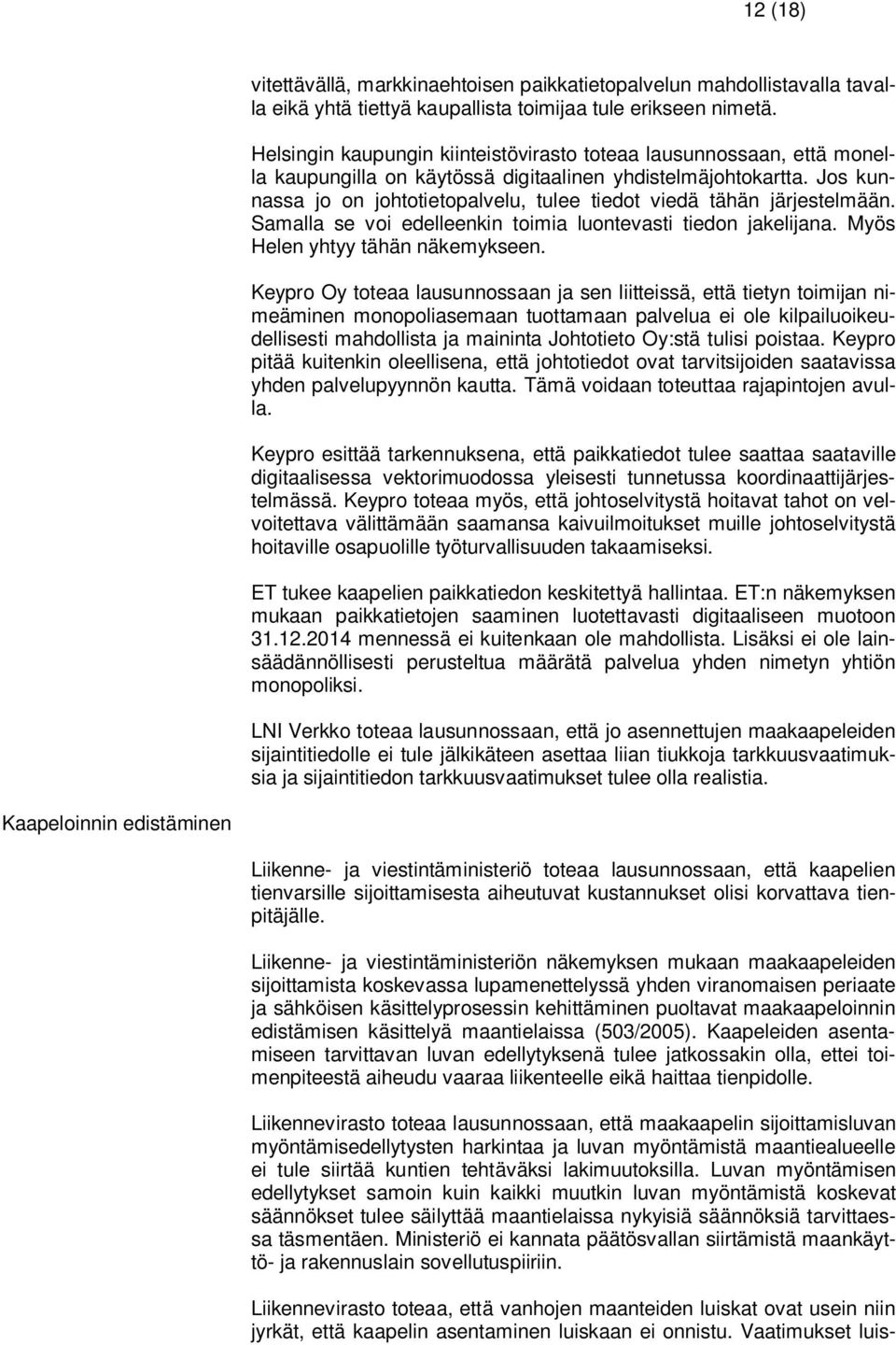 Jos kunnassa jo on johtotietopalvelu, tulee tiedot viedä tähän järjestelmään. Samalla se voi edelleenkin toimia luontevasti tiedon jakelijana. Myös Helen yhtyy tähän näkemykseen.
