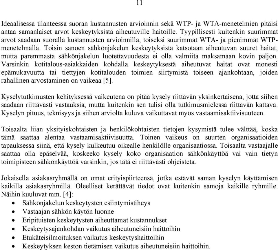 Toisin sanoen sähkönjakelun keskeytyksistä katsotaan aiheutuvan suuret haitat, mutta paremmasta sähkönjakelun luotettavuudesta ei olla valmiita maksamaan kovin paljon.