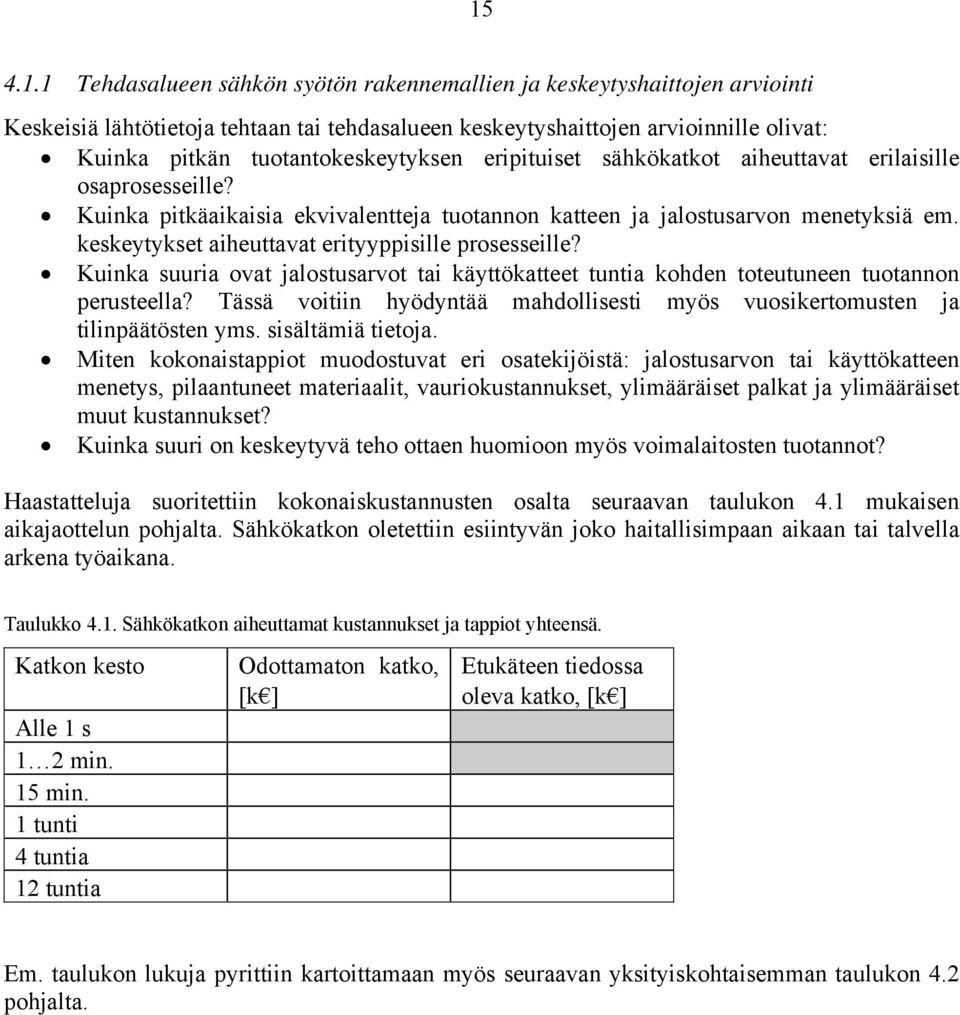 keskeytykset aiheuttavat erityyppisille prosesseille? Kuinka suuria ovat jalostusarvot tai käyttökatteet tuntia kohden toteutuneen tuotannon perusteella?