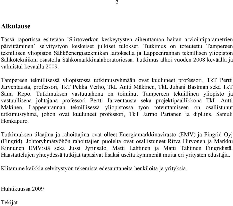 Tutkimus alkoi vuoden 2008 keväällä ja valmistui keväällä 2009.