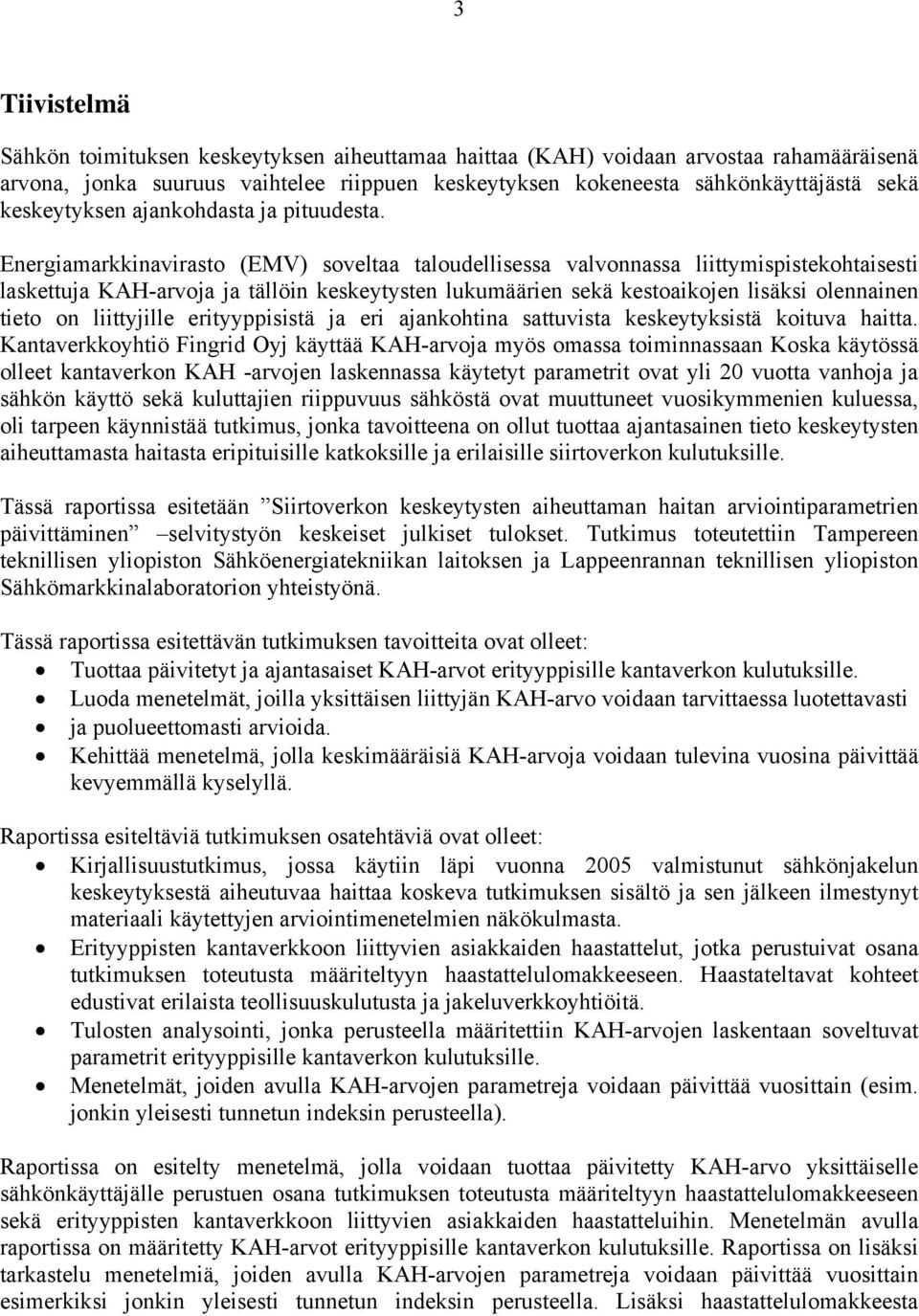Energiamarkkinavirasto (EMV) soveltaa taloudellisessa valvonnassa liittymispistekohtaisesti laskettuja KAH-arvoja ja tällöin keskeytysten lukumäärien sekä kestoaikojen lisäksi olennainen tieto on