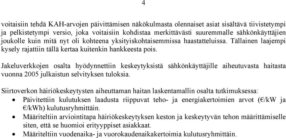 Jakeluverkkojen osalta hyödynnettiin keskeytyksistä sähkönkäyttäjille aiheutuvasta haitasta vuonna 2005 julkaistun selvityksen tuloksia.