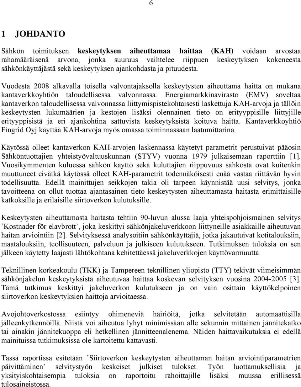 Energiamarkkinavirasto (EMV) soveltaa kantaverkon taloudellisessa valvonnassa liittymispistekohtaisesti laskettuja KAH-arvoja ja tällöin keskeytysten lukumäärien ja kestojen lisäksi olennainen tieto