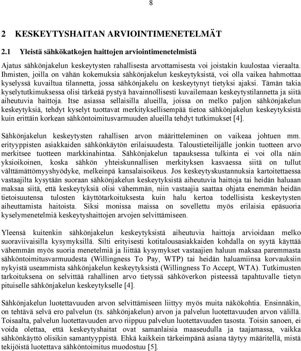 Tämän takia kyselytutkimuksessa olisi tärkeää pystyä havainnollisesti kuvailemaan keskeytystilannetta ja siitä aiheutuvia haittoja.