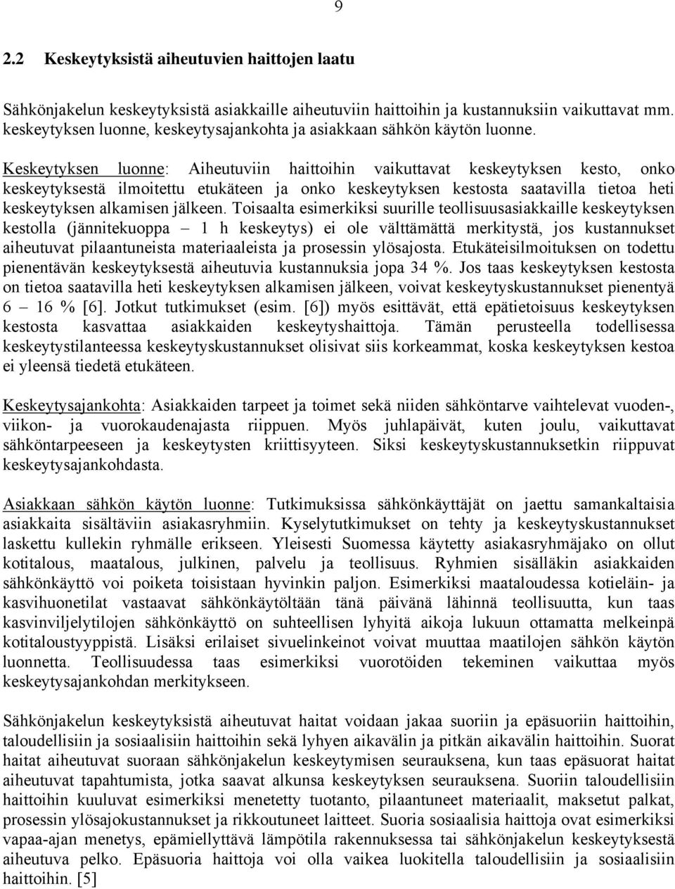 Keskeytyksen luonne: Aiheutuviin haittoihin vaikuttavat keskeytyksen kesto, onko keskeytyksestä ilmoitettu etukäteen ja onko keskeytyksen kestosta saatavilla tietoa heti keskeytyksen alkamisen