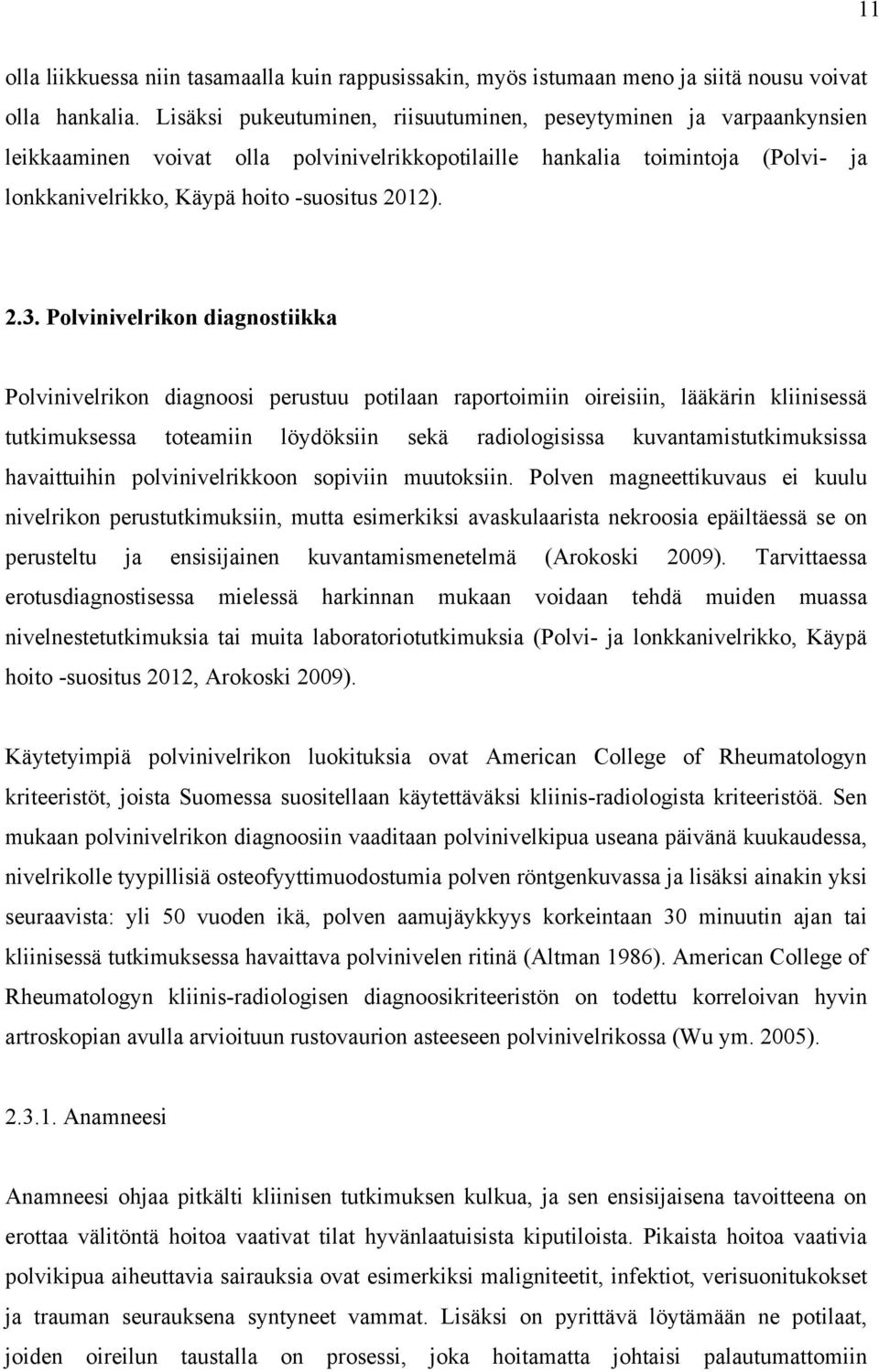 Polvinivelrikon diagnostiikka Polvinivelrikon diagnoosi perustuu potilaan raportoimiin oireisiin, lääkärin kliinisessä tutkimuksessa toteamiin löydöksiin sekä radiologisissa kuvantamistutkimuksissa