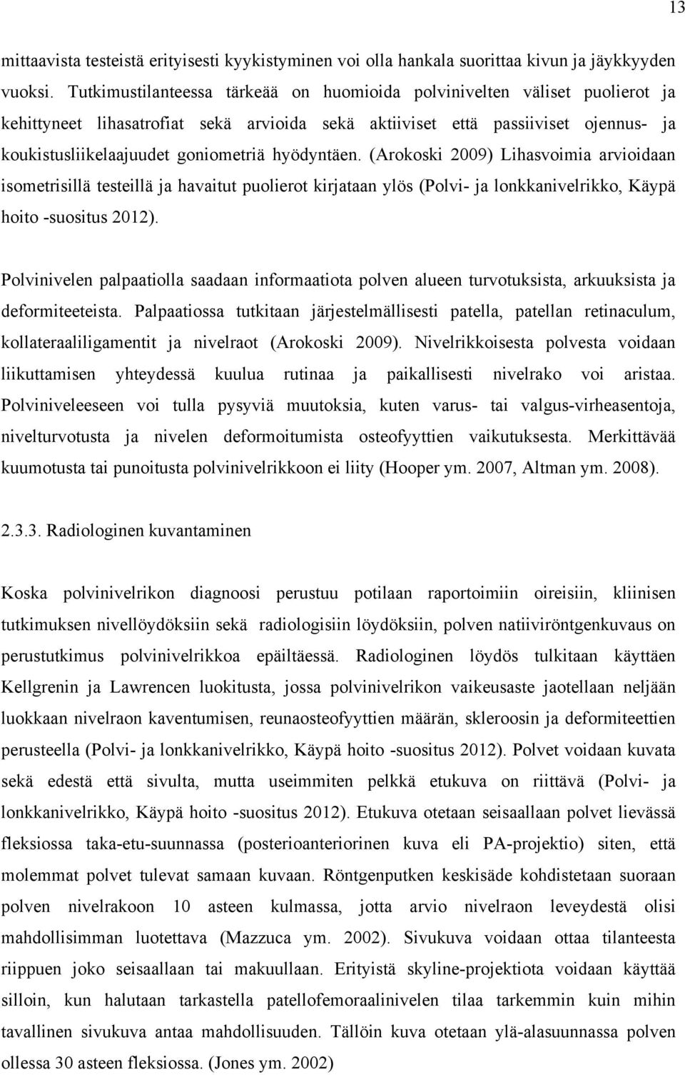 hyödyntäen. (Arokoski 2009) Lihasvoimia arvioidaan isometrisillä testeillä ja havaitut puolierot kirjataan ylös (Polvi- ja lonkkanivelrikko, Käypä hoito -suositus 2012).