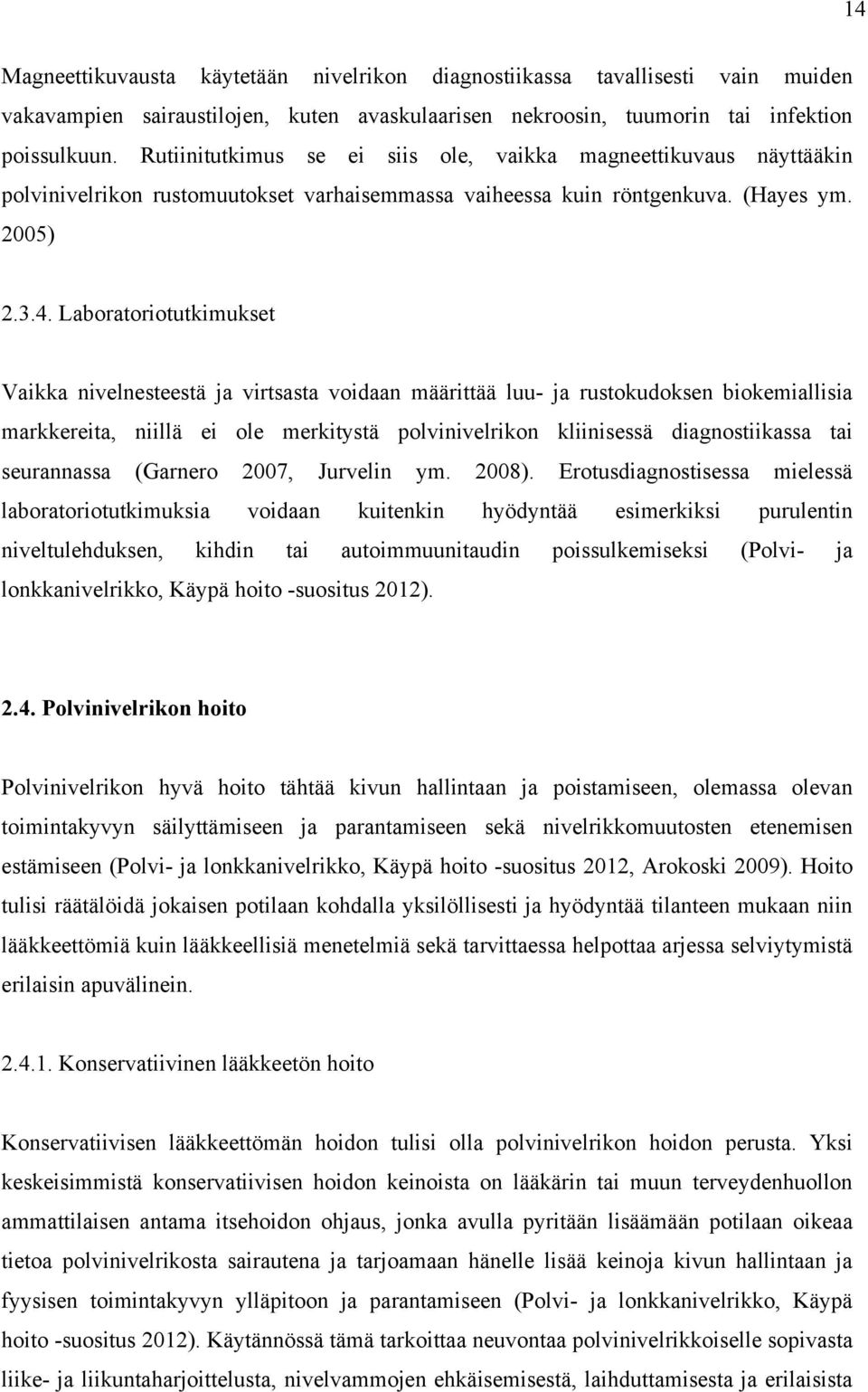 Laboratoriotutkimukset Vaikka nivelnesteestä ja virtsasta voidaan määrittää luu- ja rustokudoksen biokemiallisia markkereita, niillä ei ole merkitystä polvinivelrikon kliinisessä diagnostiikassa tai