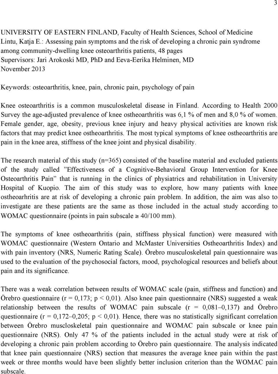 Helminen, MD November 2013 Keywords: osteoarthritis, knee, pain, chronic pain, psychology of pain Knee osteoarthritis is a common musculoskeletal disease in Finland.