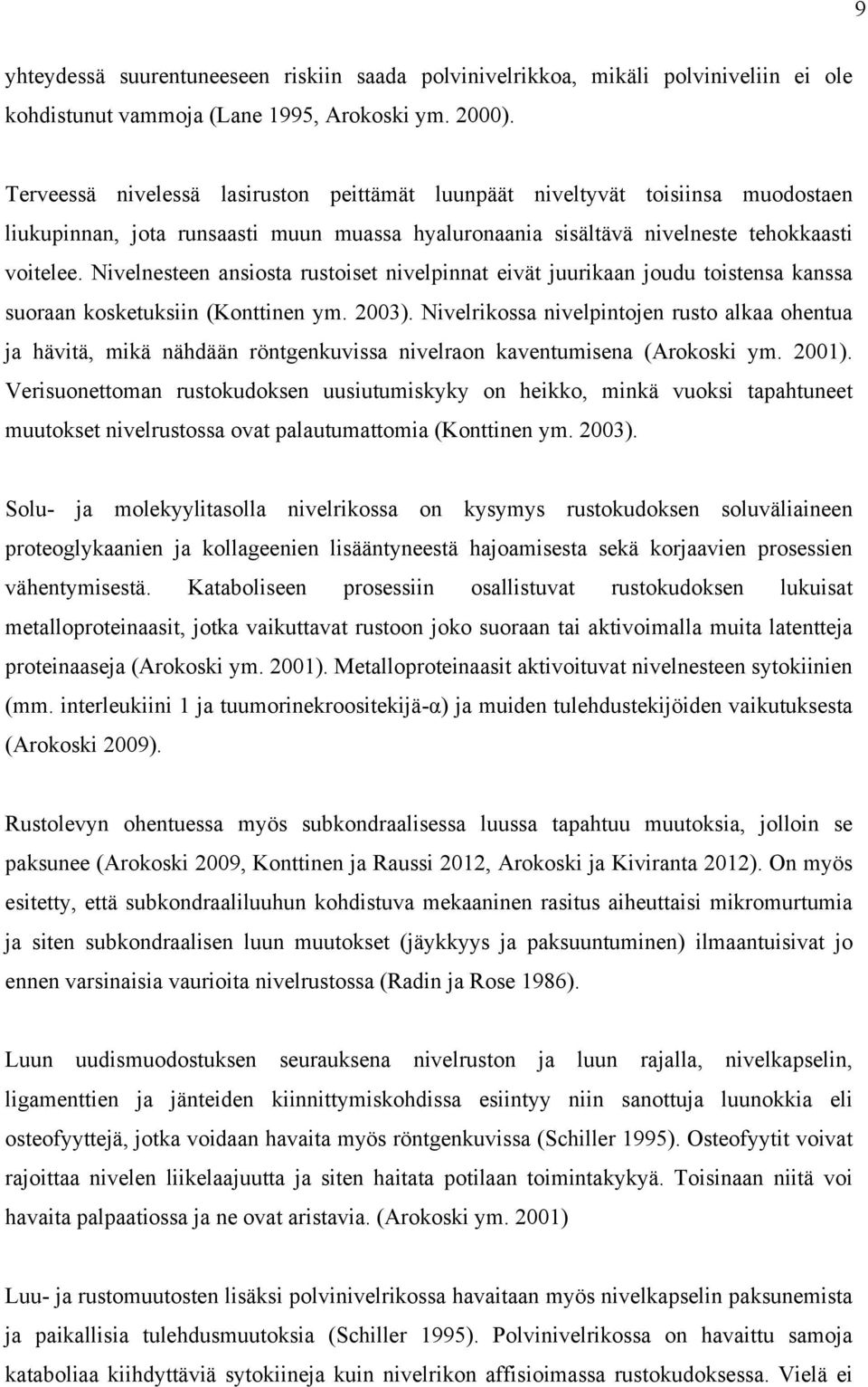 Nivelnesteen ansiosta rustoiset nivelpinnat eivät juurikaan joudu toistensa kanssa suoraan kosketuksiin (Konttinen ym. 2003).