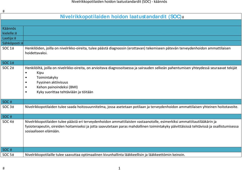 SOC 1 SOC 2 SOC 3 SOC 4 Henkilöiltä, joilla on nivelrikko oireita, on arvioitava diagnosoitaessa ja sairauden selkeän pahentumisen yhteydessä seuraavat tekijät Kipu Toimintakyky Fyysinen aktiivisuus