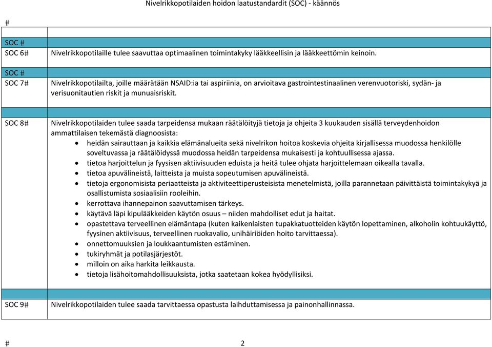 SOC 8 Nivelrikkopotilaiden tulee saada tarpeidensa mukaan räätälöityjä tietoja ja ohjeita 3 kuukauden sisällä terveydenhoidon ammattilaisen tekemästä diagnoosista: heidän sairauttaan ja kaikkia