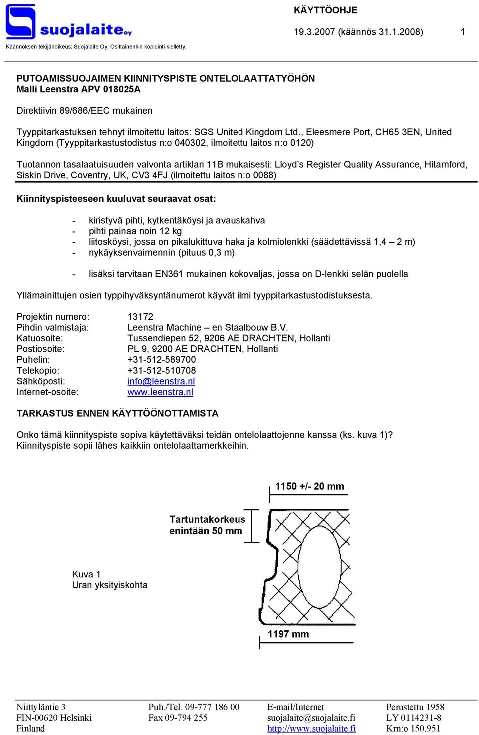 , Eleesmere Port, CH65 3EN, United Kingdom (Tyyppitarkastustodistus n:o 040302, ilmoitettu laitos n:o 0120) Tuotannon tasalaatuisuuden valvonta artiklan 11B mukaisesti: Lloyd s Register Quality