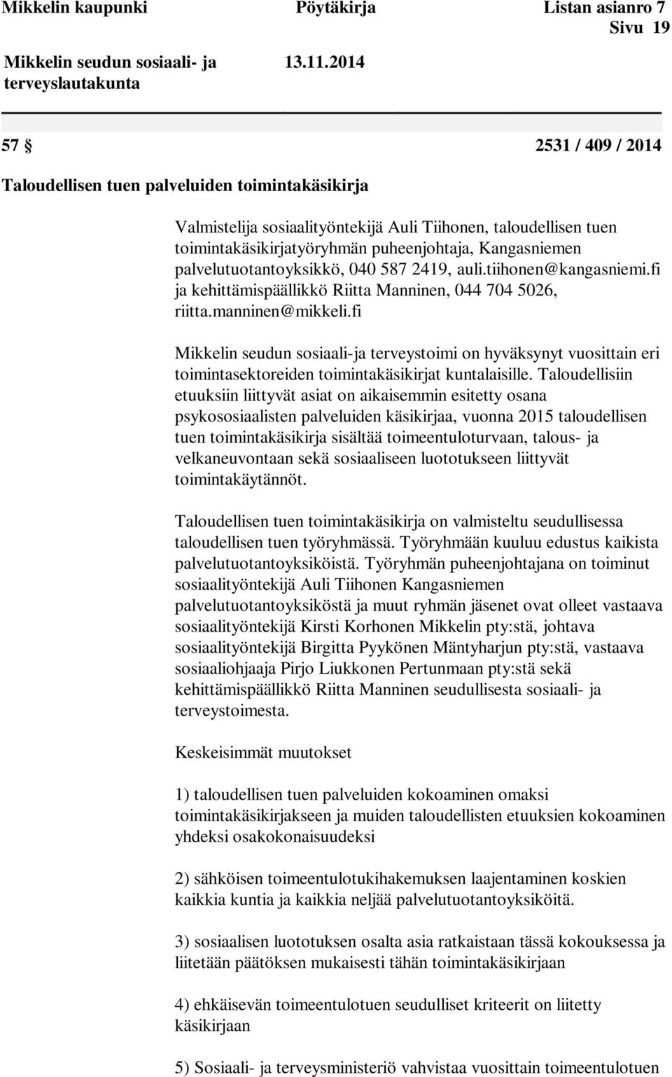 palvelutuotantoyksikkö, 040 587 2419, auli.tiihonen@kangasniemi.fi ja kehittämispäällikkö Riitta Manninen, 044 704 5026, riitta.manninen@mikkeli.