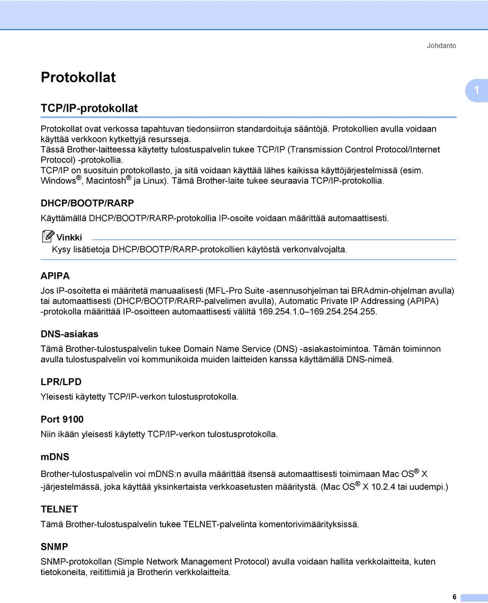 TCP/IP on suosituin protokollasto, ja sitä voidaan käyttää lähes kaikissa käyttöjärjestelmissä (esim. Windows, Macintosh ja Linux). Tämä Brother-laite tukee seuraavia TCP/IP-protokollia.