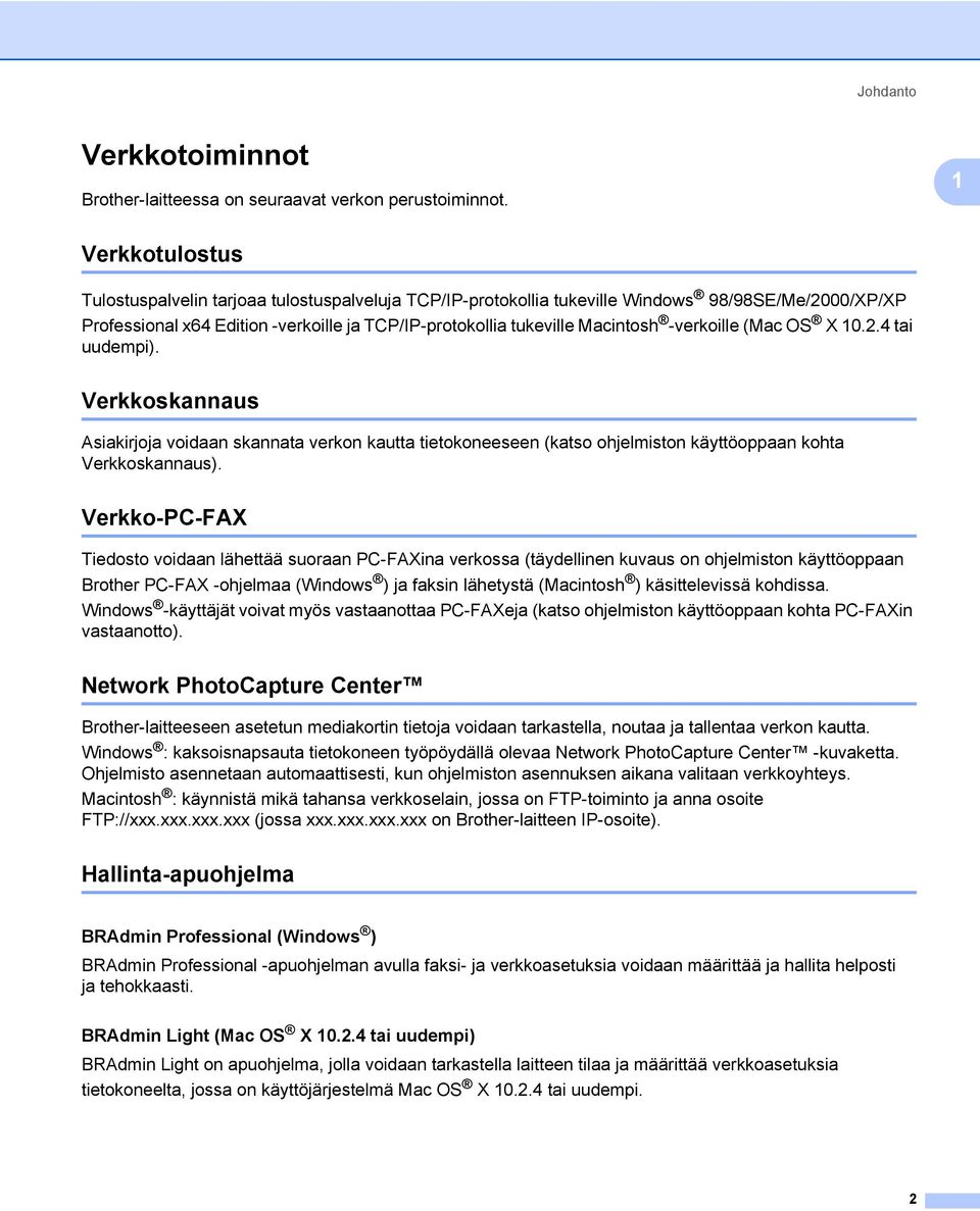 -verkoille (Mac OS X 10.2.4 tai uudempi). Verkkoskannaus 1 Asiakirjoja voidaan skannata verkon kautta tietokoneeseen (katso ohjelmiston käyttöoppaan kohta Verkkoskannaus).