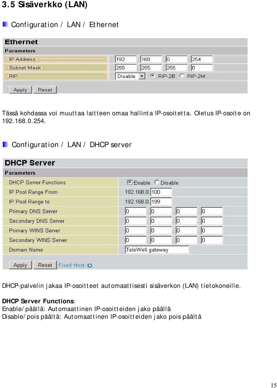 Configuration / LAN / DHCP server DHCP-palvelin jakaa IP-osoitteet automaattisesti sisäverkon (LAN)