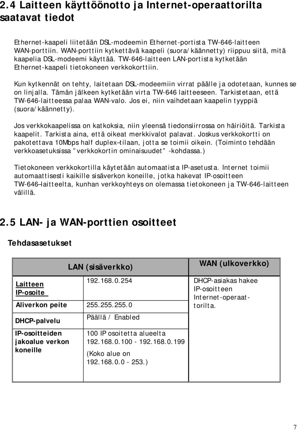 Kun kytkennät on tehty, laitetaan DSL-modeemiin virrat päälle ja odotetaan, kunnes se on linjalla. Tämän jälkeen kytketään virta TW-646 laitteeseen.