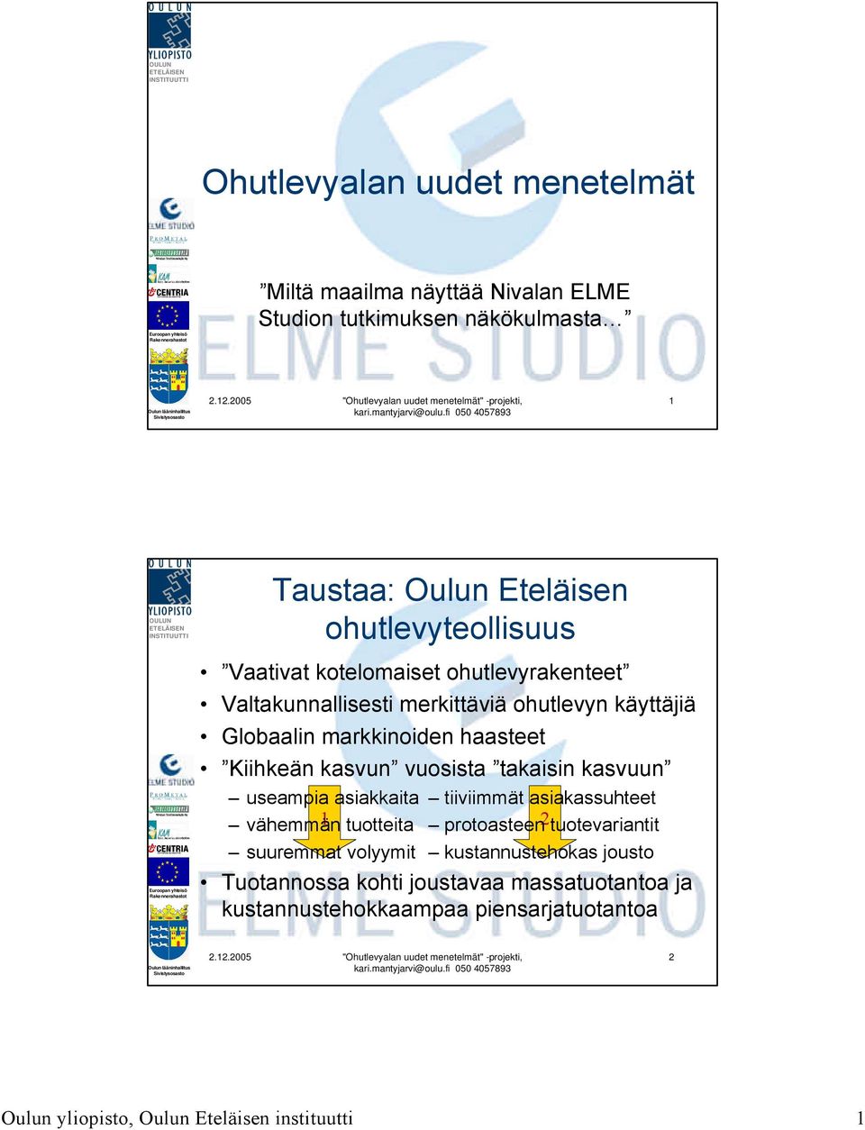 vuosista takaisin kasvuun useampia asiakkaita tiiviimmät asiakassuhteet 1 2 vähemmän tuotteita protoasteen tuotevariantit suuremmat volyymit