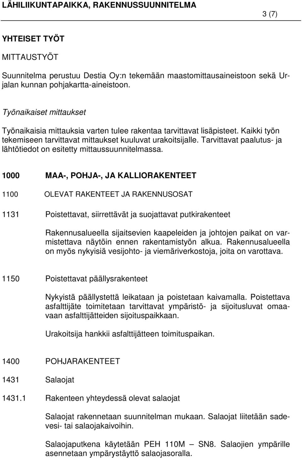 Tarvittavat paalutus- ja lähtötiedot on esitetty mittaussuunnitelmassa.