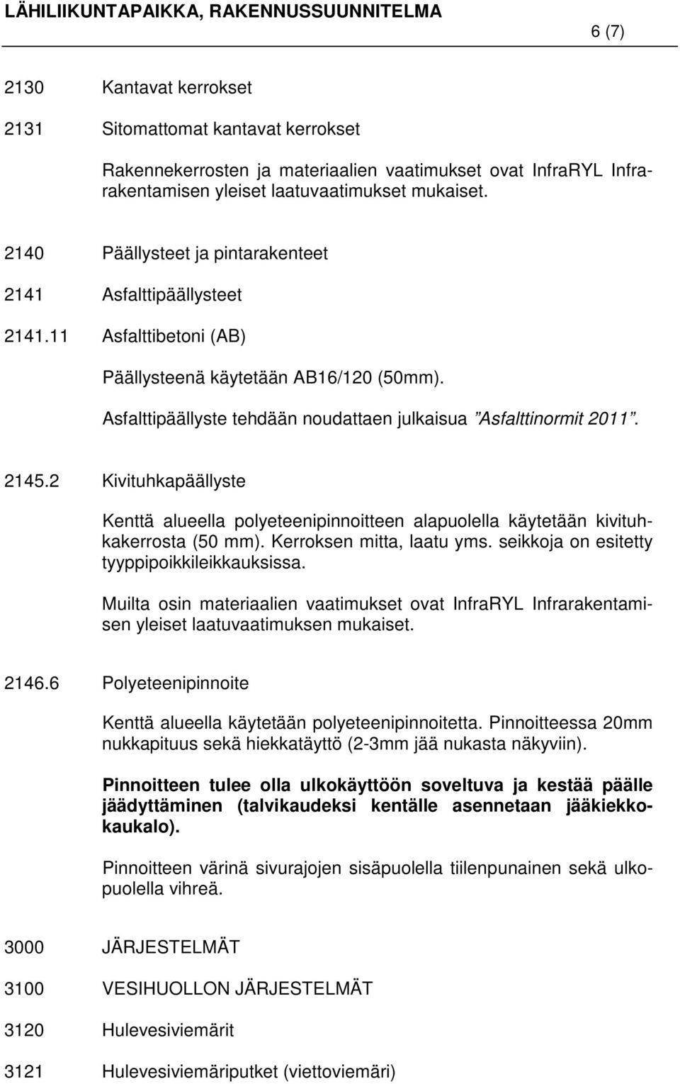 2145.2 Kivituhkapäällyste Kenttä alueella polyeteenipinnoitteen alapuolella käytetään kivituhkakerrosta (50 mm). Kerroksen mitta, laatu yms. seikkoja on esitetty tyyppipoikkileikkauksissa.