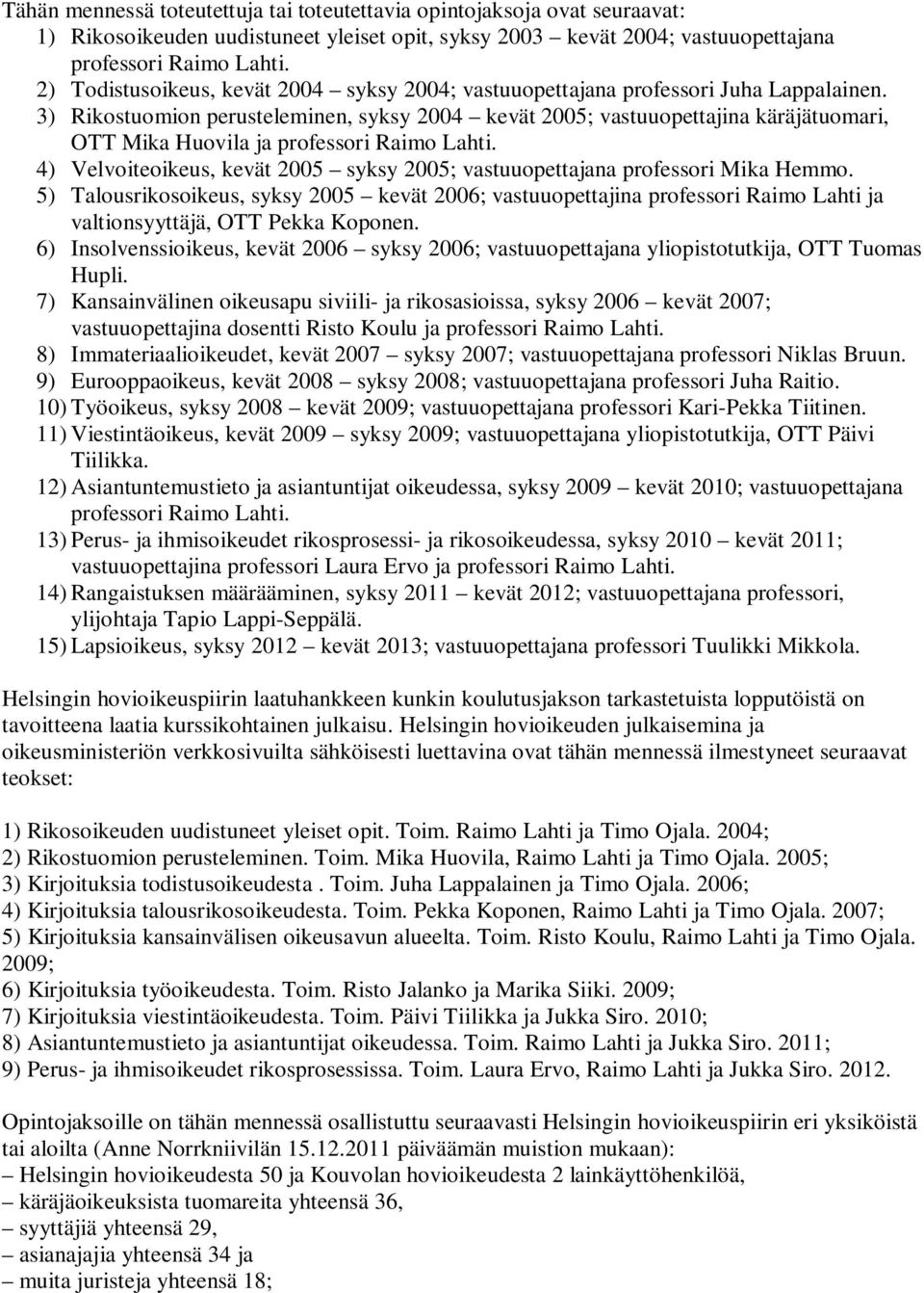 3) Rikostuomion perusteleminen, syksy 2004 kevät 2005; vastuuopettajina käräjätuomari, OTT Mika Huovila ja professori Raimo Lahti.