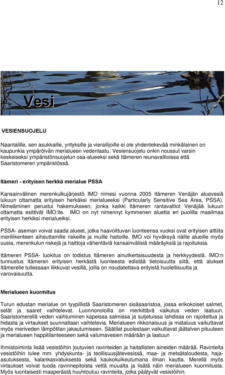 Itämeri - erityisen herkkä merialue PSSA Kansainvälinen merenkulkujärjestö IMO nimesi vuonna 25 Itämeren Venäjän aluevesiä lukuun ottamatta erityisen herkäksi merialueeksi (Particularly Sensitive Sea