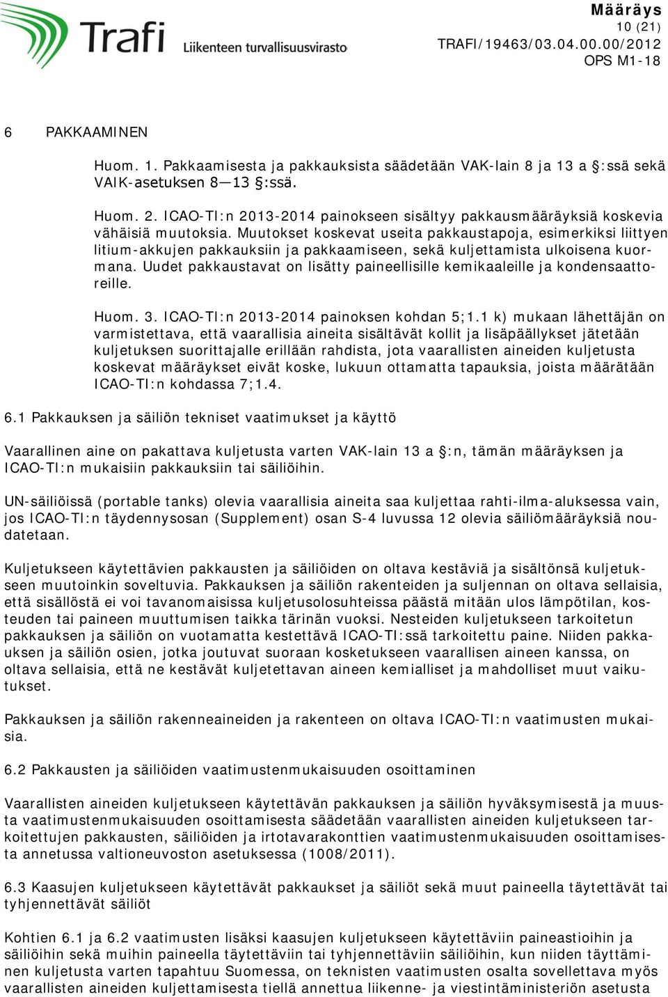 Muutokset koskevat usta pakkaustapoja, esimerkiksi liittyen litium-akkujen pakkauksiin ja pakkaamiseen, sekä kuljettamista ulkoisena kuormana.