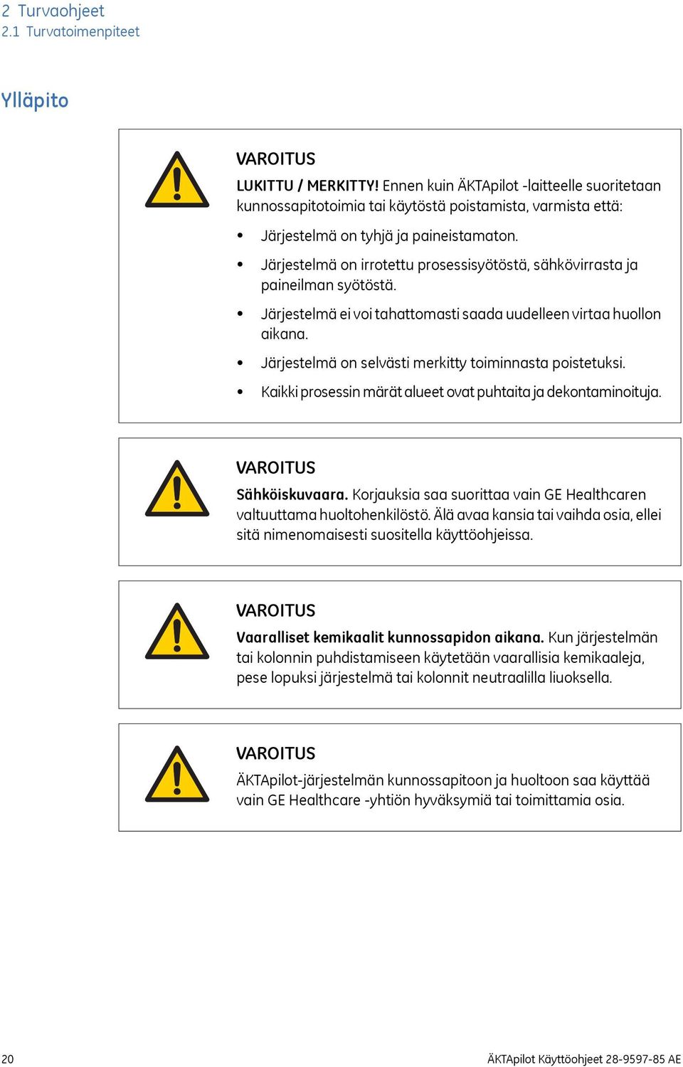 Järjestelmä on irrotettu prosessisyötöstä, sähkövirrasta ja paineilman syötöstä. Järjestelmä ei voi tahattomasti saada uudelleen virtaa huollon aikana.