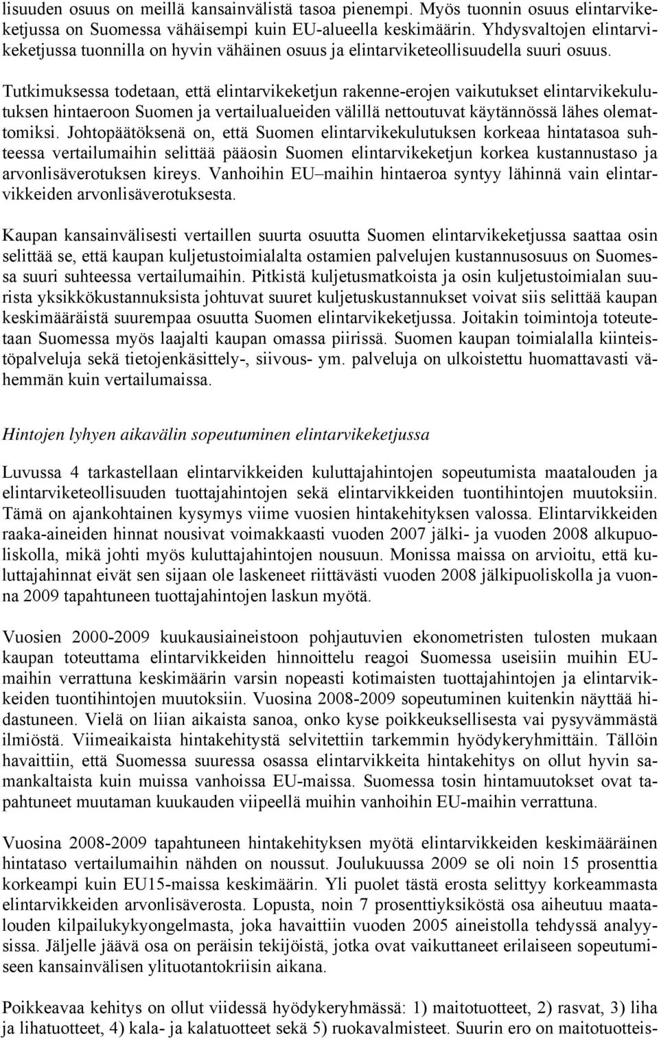 Tutkimuksessa todetaan, että elintarvikeketjun rakenne-erojen vaikutukset elintarvikekulutuksen hintaeroon Suomen ja vertailualueiden välillä nettoutuvat käytännössä lähes olemattomiksi.