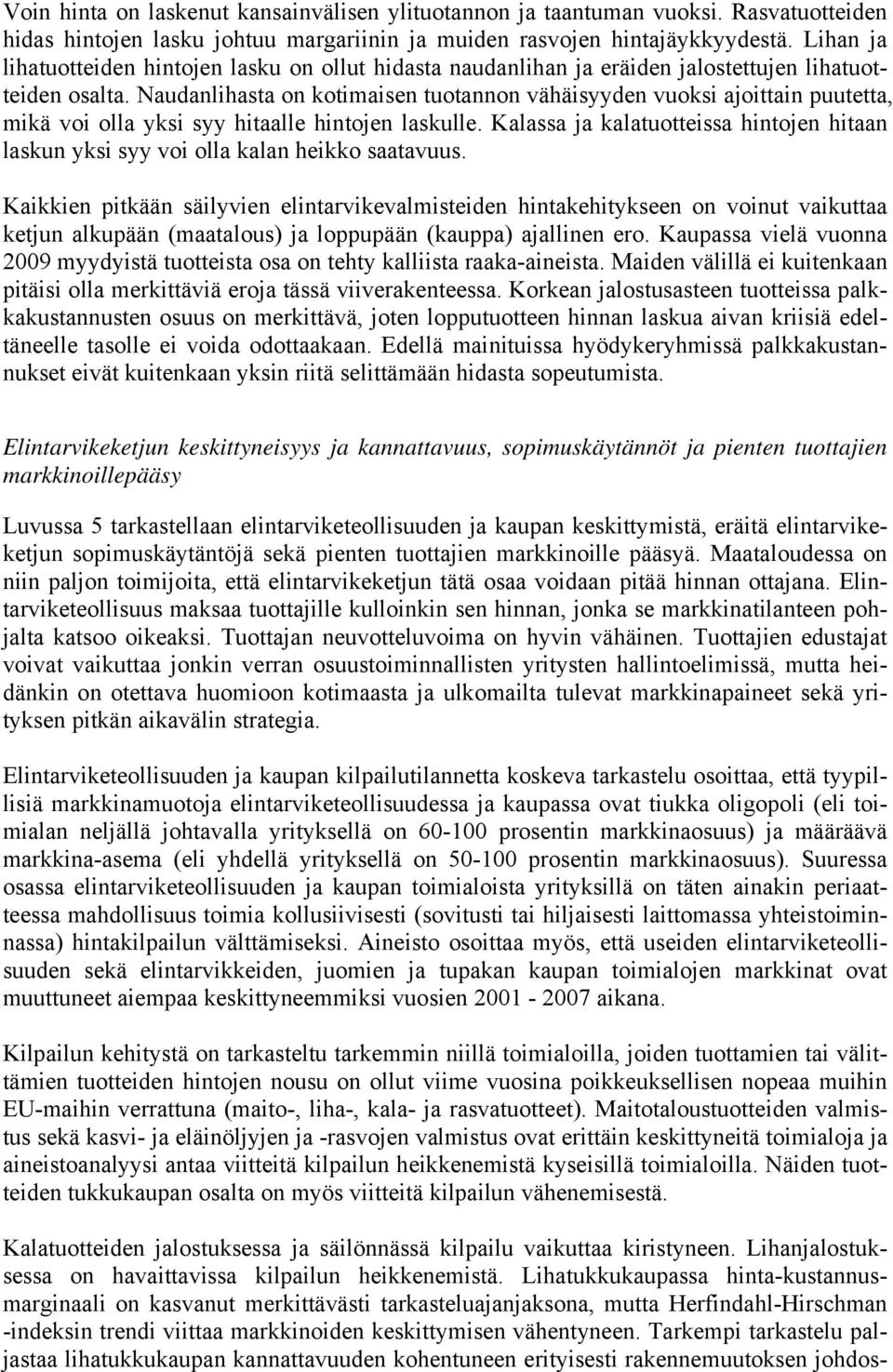 Naudanlihasta on kotimaisen tuotannon vähäisyyden vuoksi ajoittain puutetta, mikä voi olla yksi syy hitaalle hintojen laskulle.