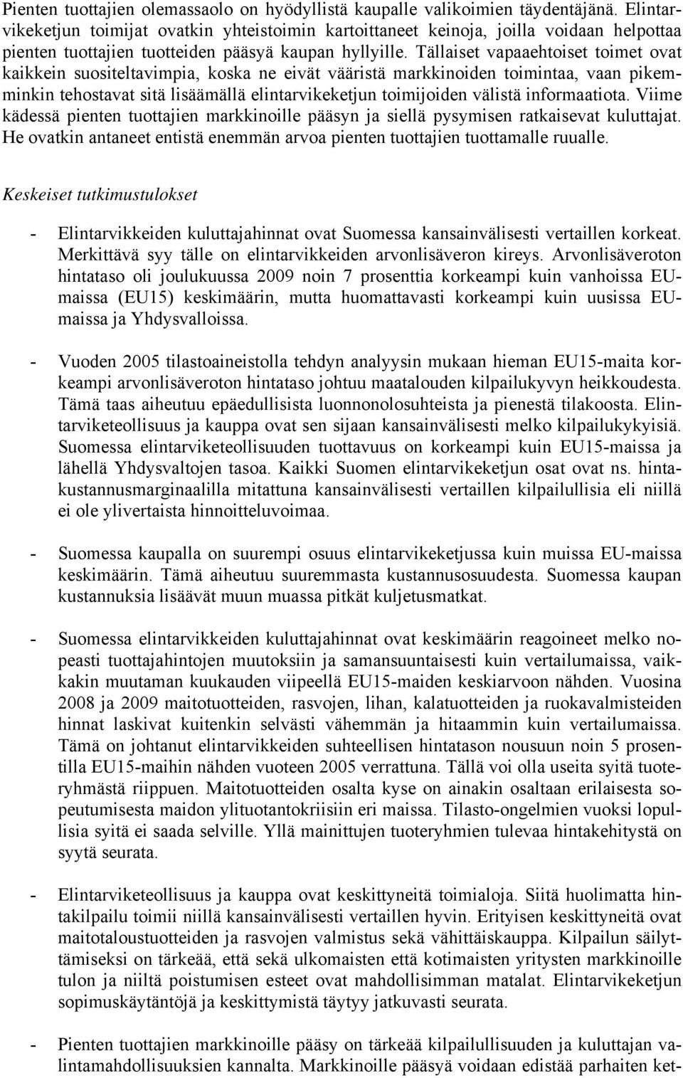 Tällaiset vapaaehtoiset toimet ovat kaikkein suositeltavimpia, koska ne eivät vääristä markkinoiden toimintaa, vaan pikemminkin tehostavat sitä lisäämällä elintarvikeketjun toimijoiden välistä