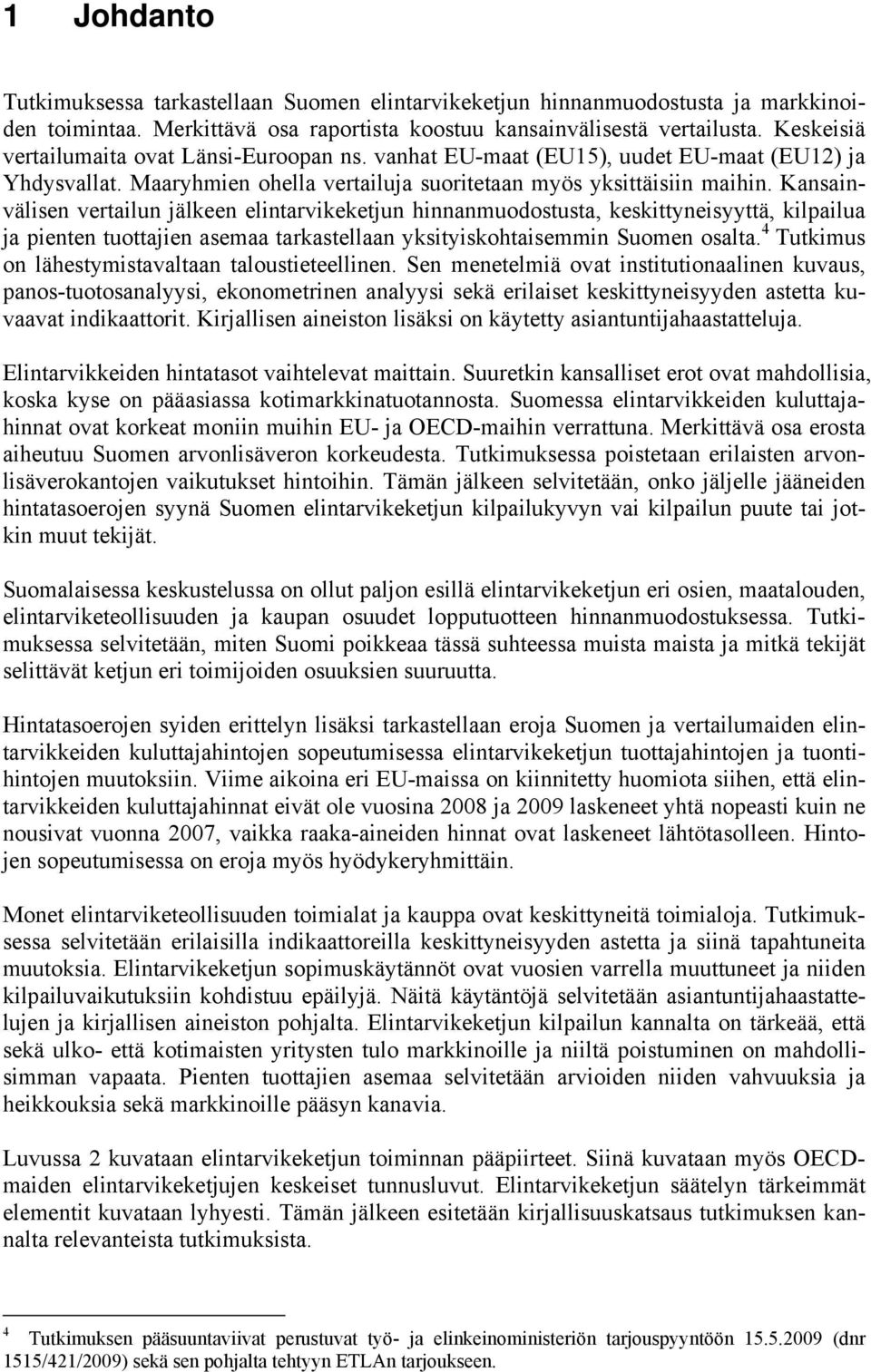 Kansainvälisen vertailun jälkeen elintarvikeketjun hinnanmuodostusta, keskittyneisyyttä, kilpailua ja pienten tuottajien asemaa tarkastellaan yksityiskohtaisemmin Suomen osalta.