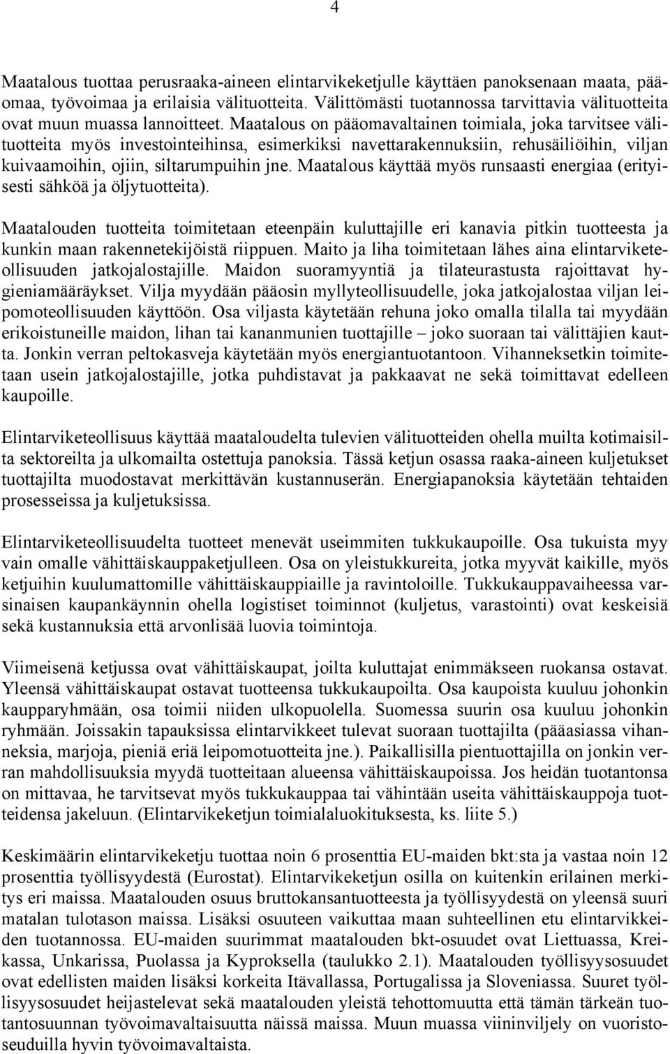Maatalous on pääomavaltainen toimiala, joka tarvitsee välituotteita myös investointeihinsa, esimerkiksi navettarakennuksiin, rehusäiliöihin, viljan kuivaamoihin, ojiin, siltarumpuihin jne.