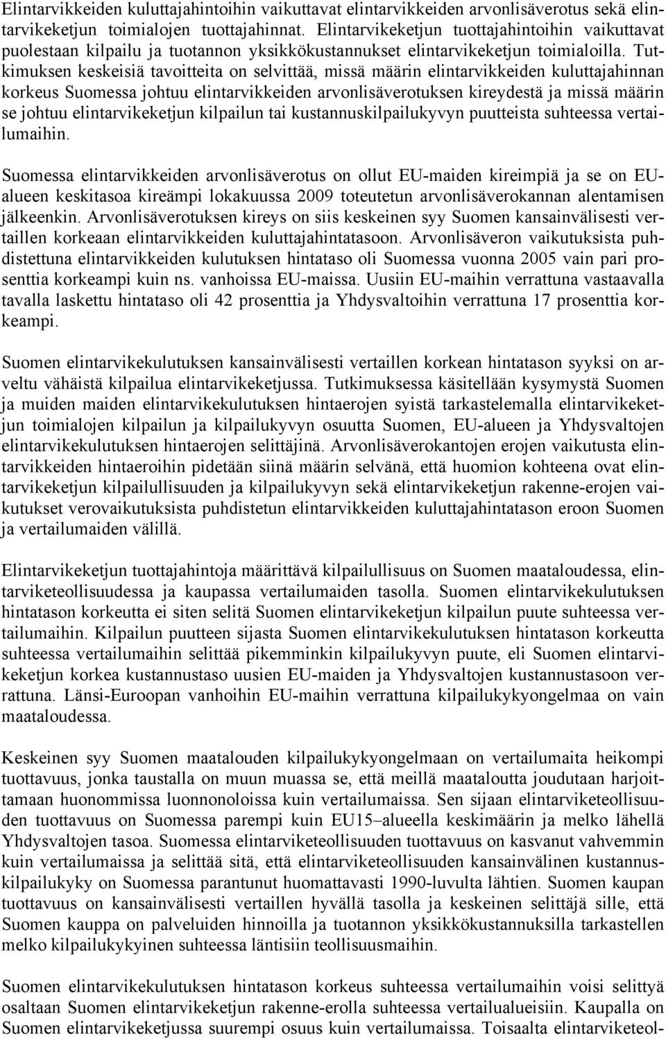 Tutkimuksen keskeisiä tavoitteita on selvittää, missä määrin elintarvikkeiden kuluttajahinnan korkeus Suomessa johtuu elintarvikkeiden arvonlisäverotuksen kireydestä ja missä määrin se johtuu