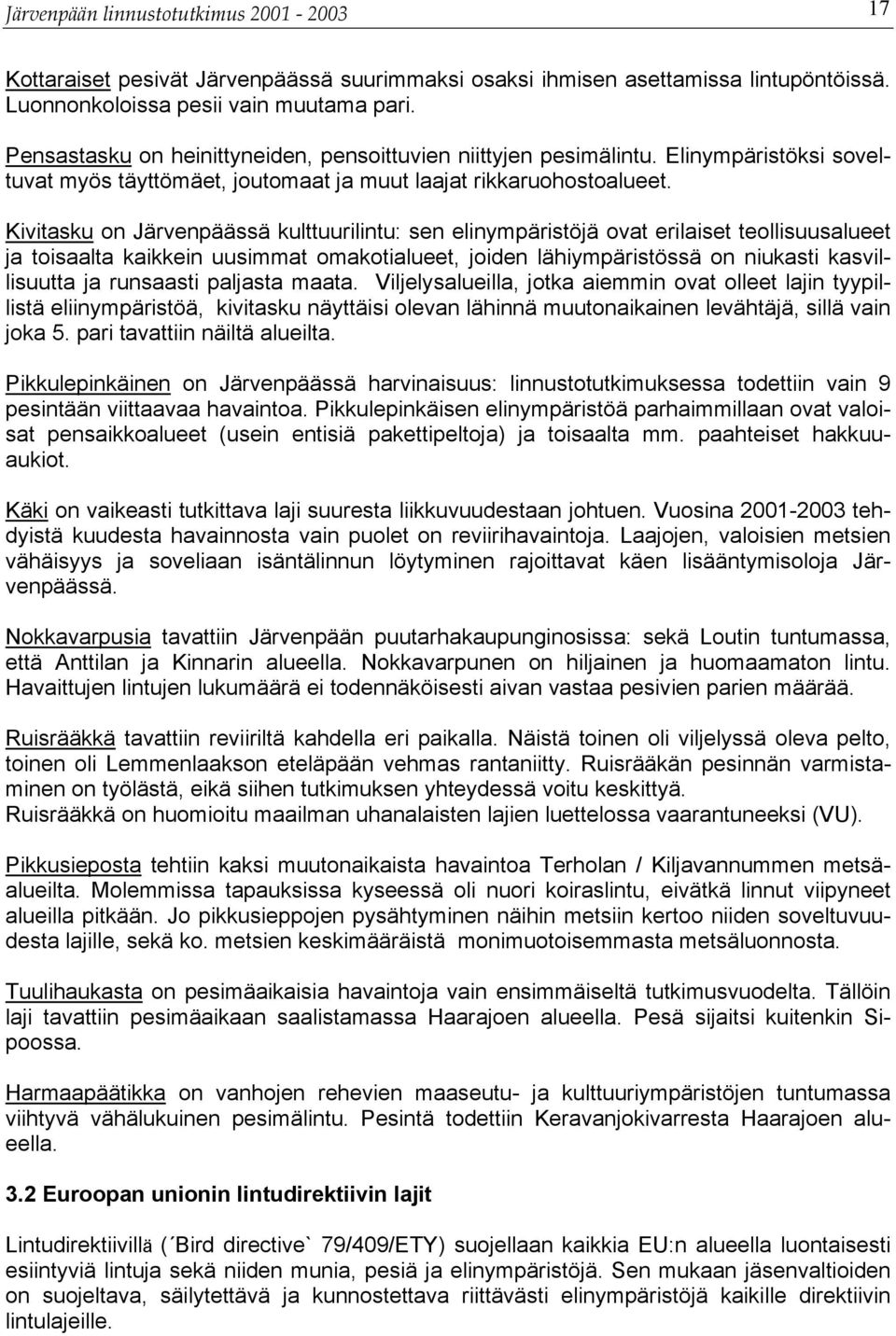 Kivitasku on Järvenpäässä kulttuurilintu: sen elinympäristöjä ovat erilaiset teollisuusalueet ja toisaalta kaikkein uusimmat omakotialueet, joiden lähiympäristössä on niukasti kasvillisuutta ja