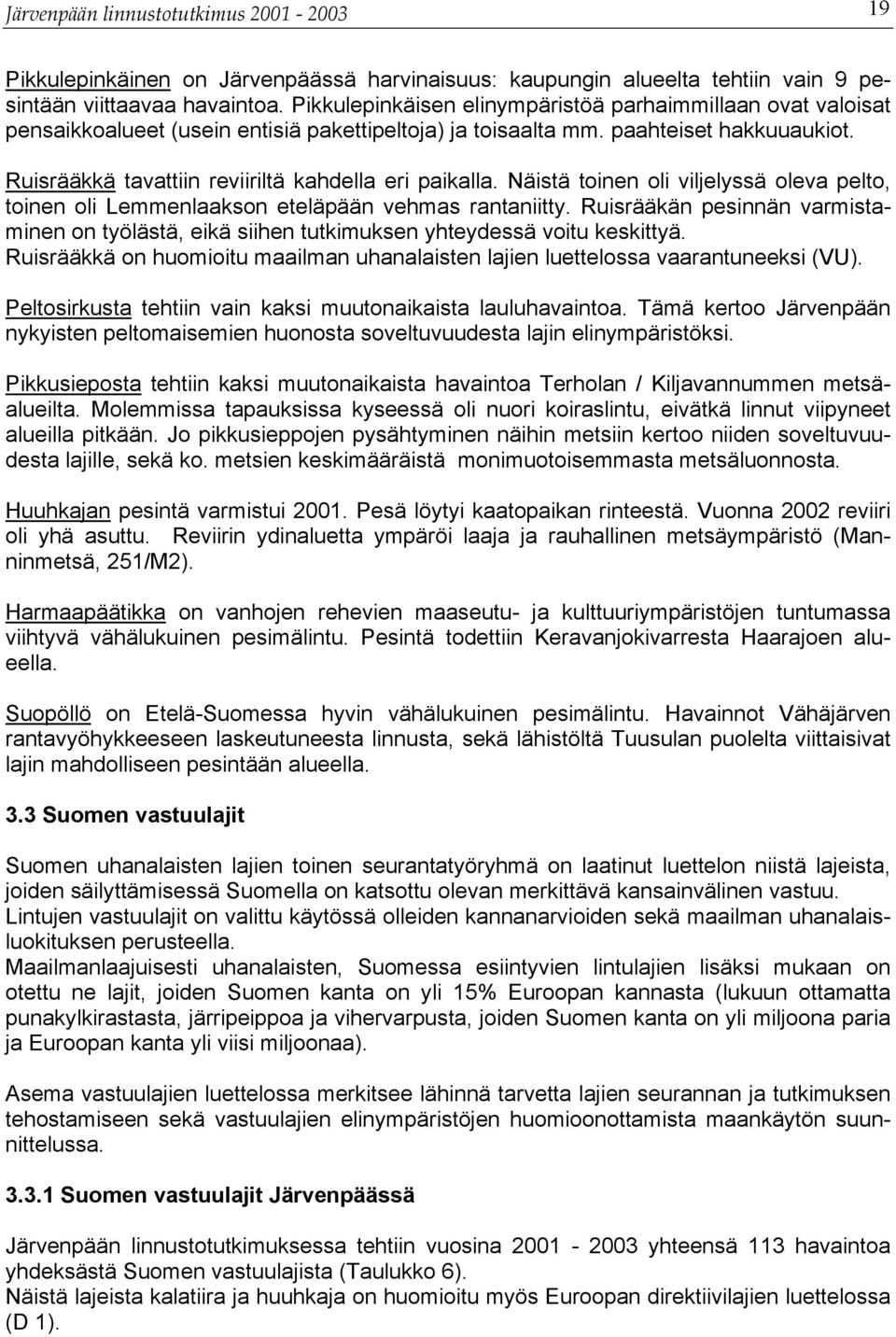 Ruisrääkkä tavattiin reviiriltä kahdella eri paikalla. Näistä toinen oli viljelyssä oleva pelto, toinen oli Lemmenlaakson eteläpään vehmas rantaniitty.