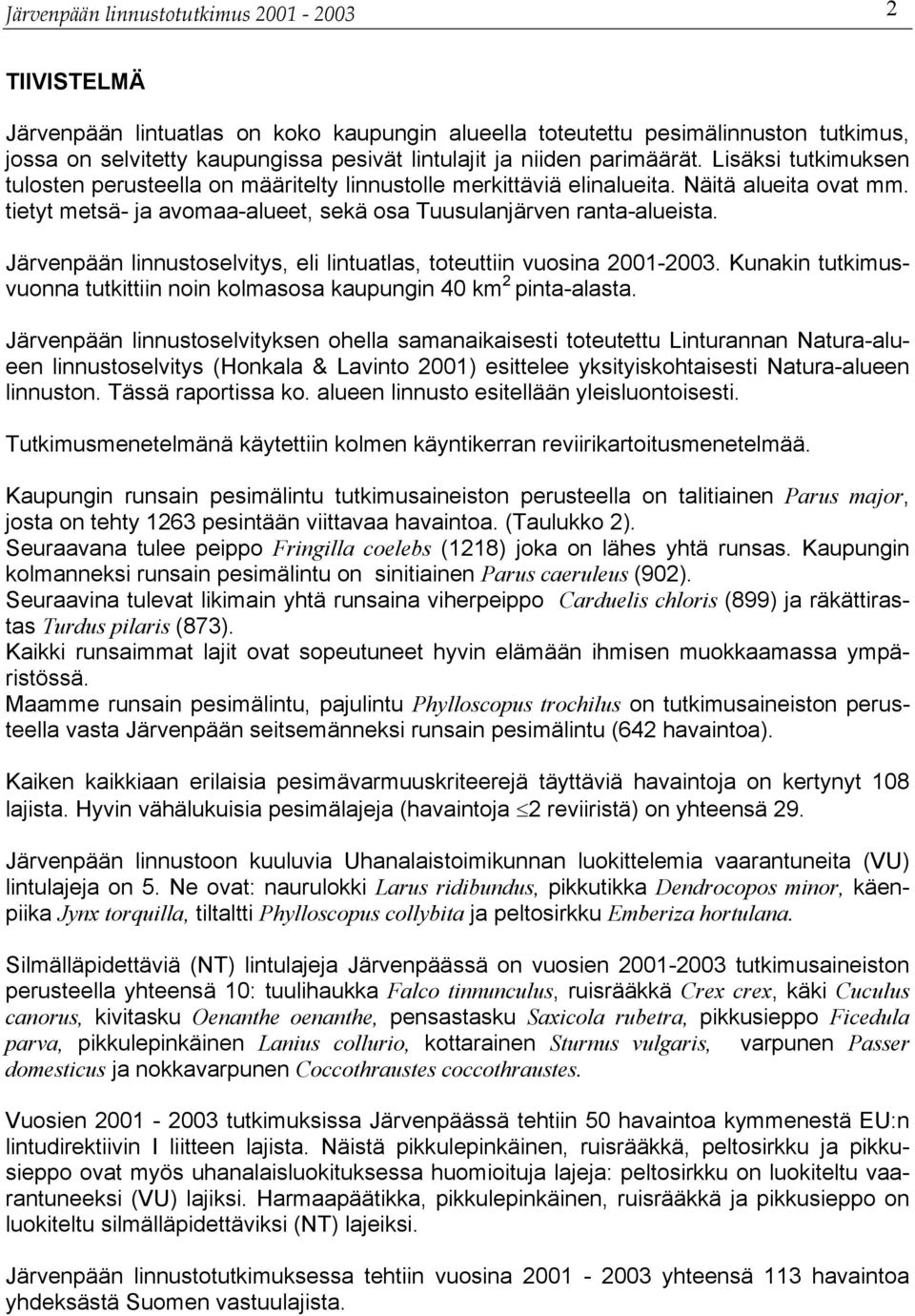 Järvenpään linnustoselvitys, eli lintuatlas, toteuttiin vuosina 2001-2003. Kunakin tutkimusvuonna tutkittiin noin kolmasosa kaupungin 40 km 2 pinta-alasta.