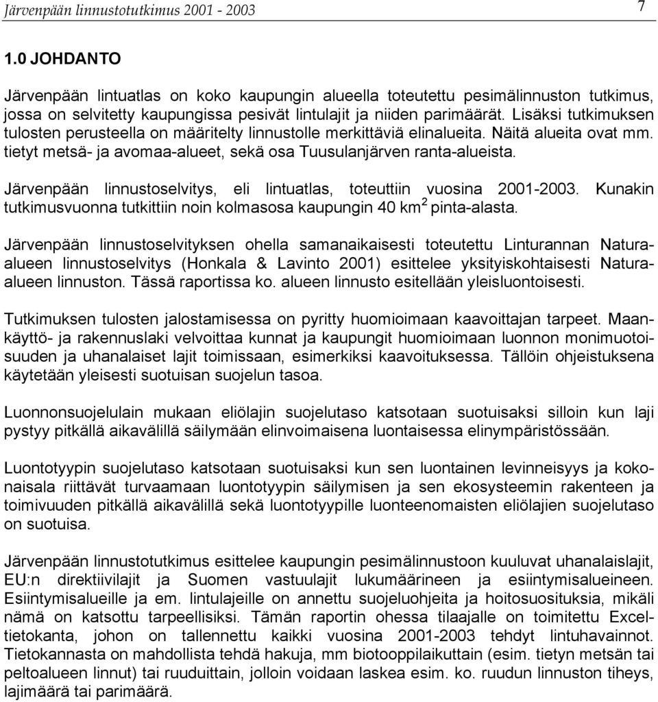 Lisäksi tutkimuksen tulosten perusteella on määritelty linnustolle merkittäviä elinalueita. Näitä alueita ovat mm. tietyt metsä- ja avomaa-alueet, sekä osa Tuusulanjärven ranta-alueista.