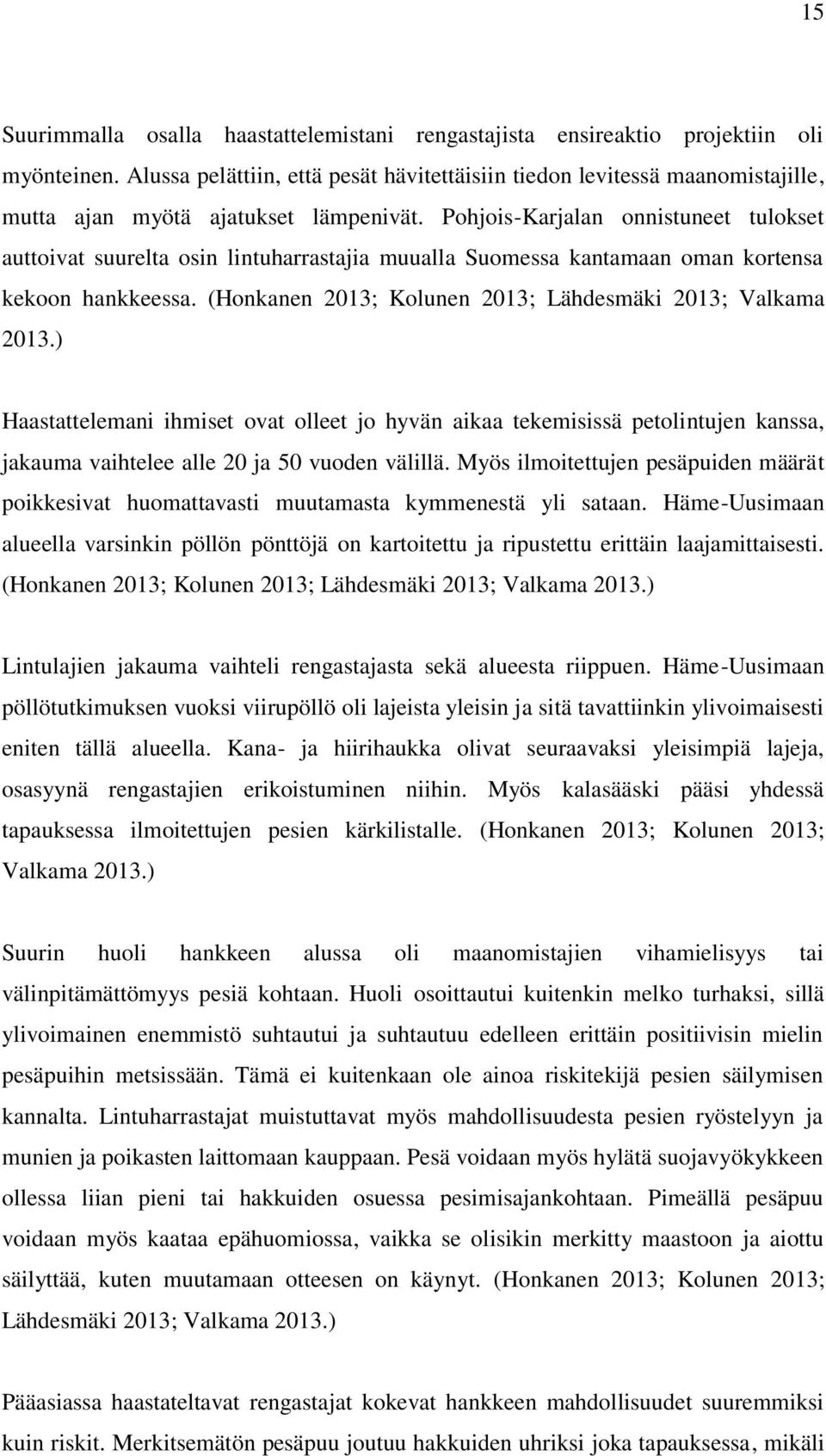 Pohjois-Karjalan onnistuneet tulokset auttoivat suurelta osin lintuharrastajia muualla Suomessa kantamaan oman kortensa kekoon hankkeessa. (Honkanen 2013; Kolunen 2013; Lähdesmäki 2013; Valkama 2013.