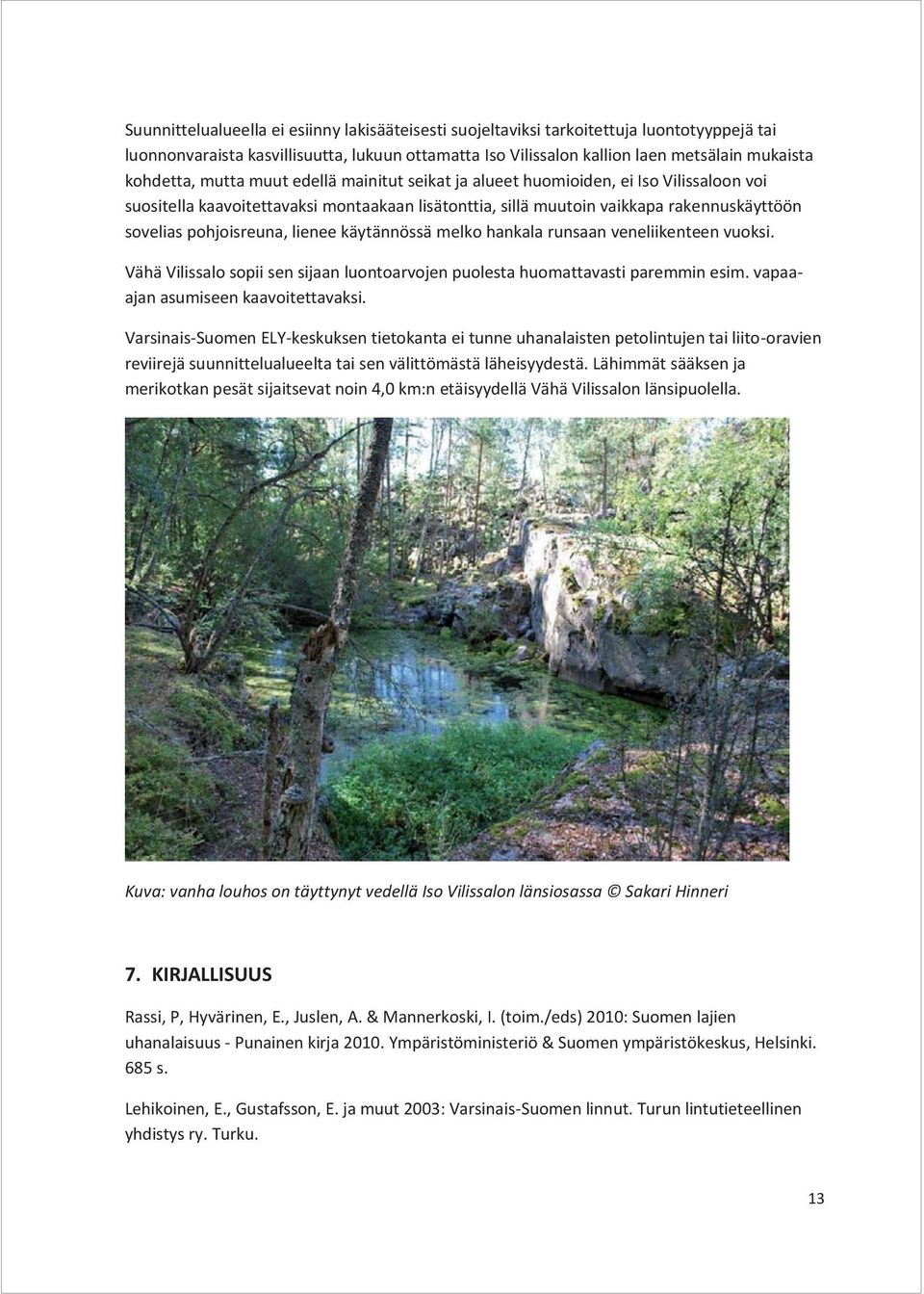 lienee käytännössä melko hankala runsaan veneliikenteen vuoksi. Vähä Vilissalo sopii sen sijaan luontoarvojen puolesta huomattavasti paremmin esim. vapaaajan asumiseen kaavoitettavaksi.