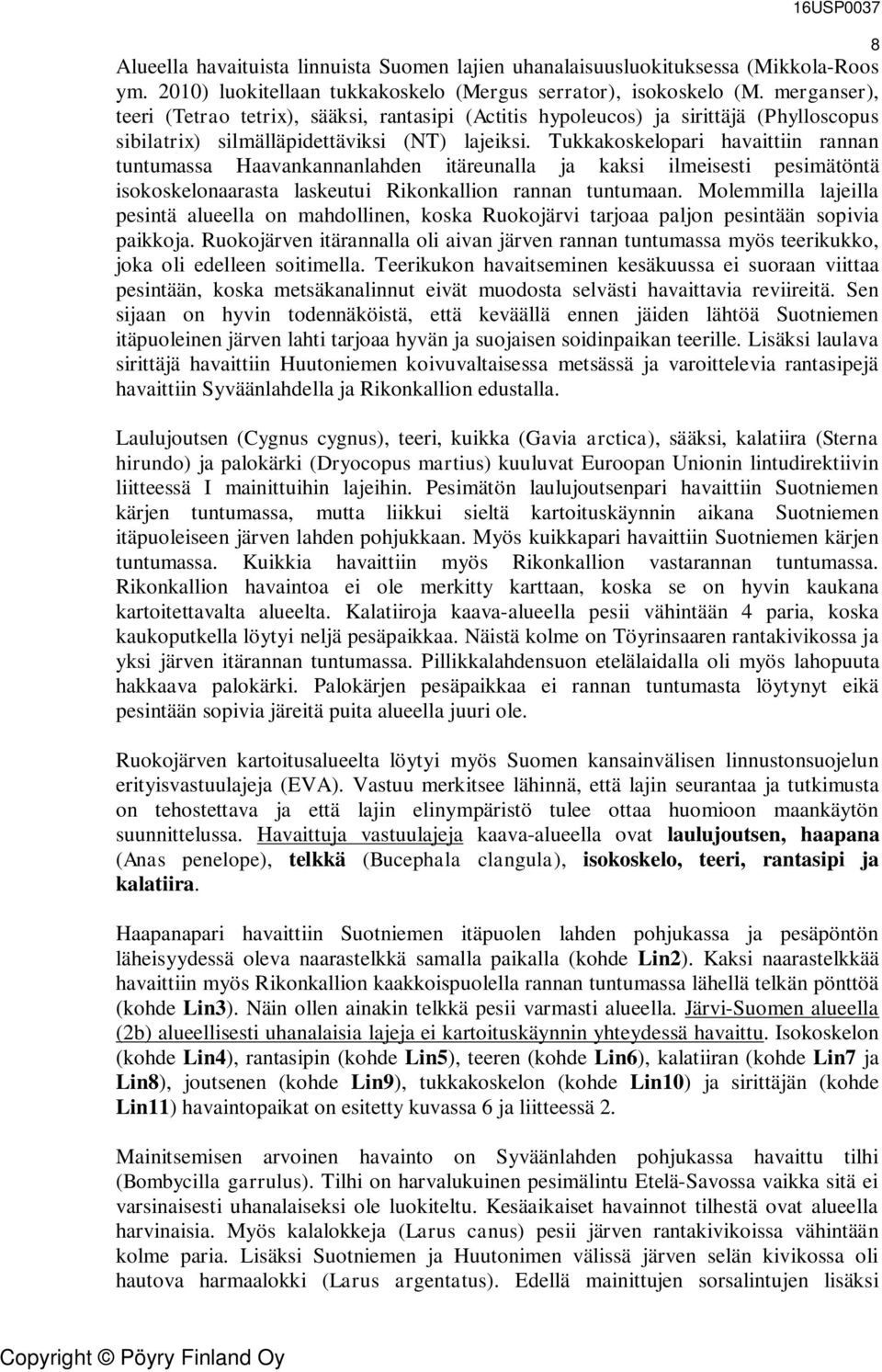 Tukkakoskelopari havaittiin rannan tuntumassa Haavankannanlahden itäreunalla ja kaksi ilmeisesti pesimätöntä isokoskelonaarasta laskeutui Rikonkallion rannan tuntumaan.