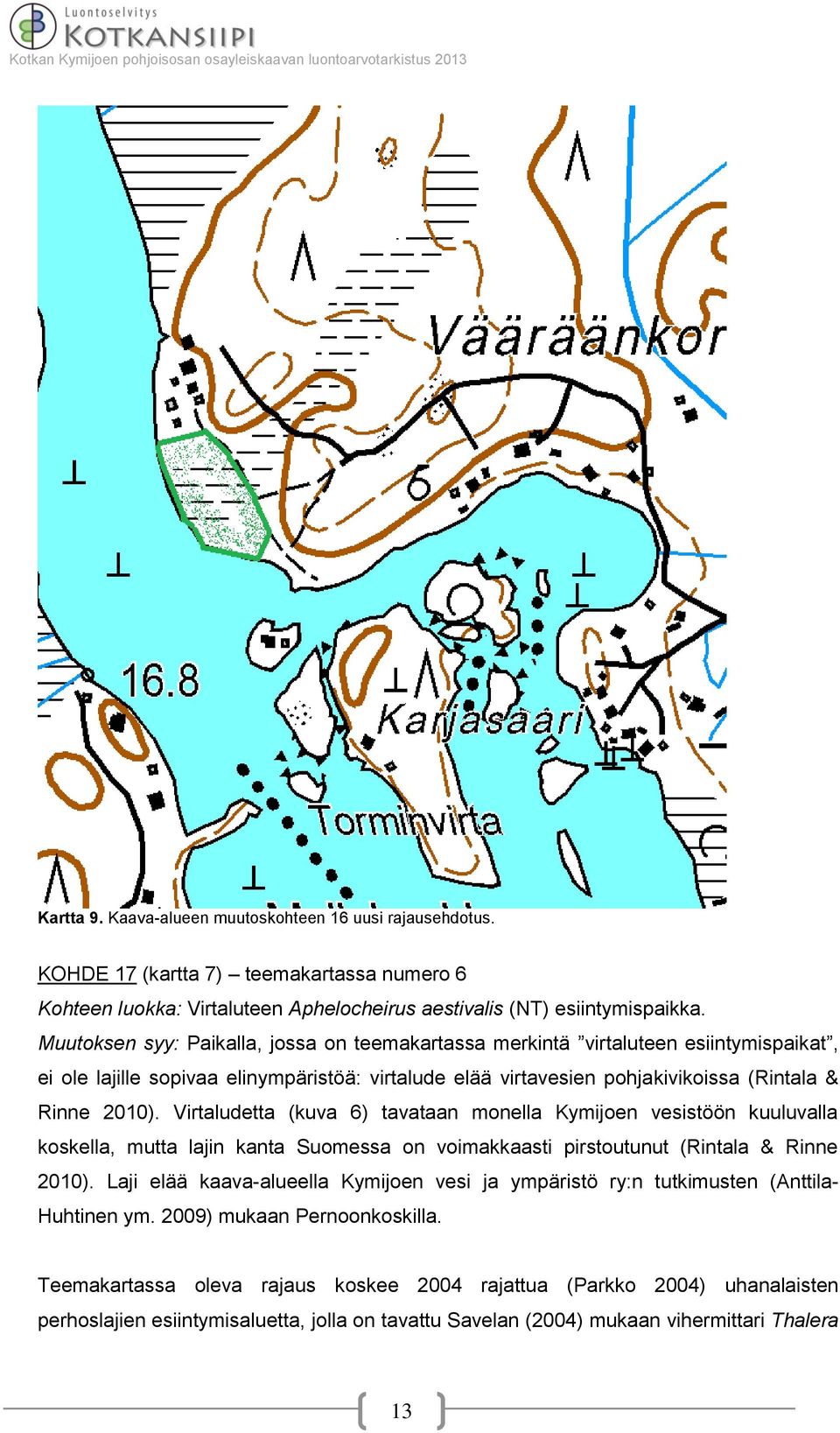 Virtaludetta (kuva 6) tavataan monella Kymijoen vesistöön kuuluvalla koskella, mutta lajin kanta Suomessa on voimakkaasti pirstoutunut (Rintala & Rinne 2010).