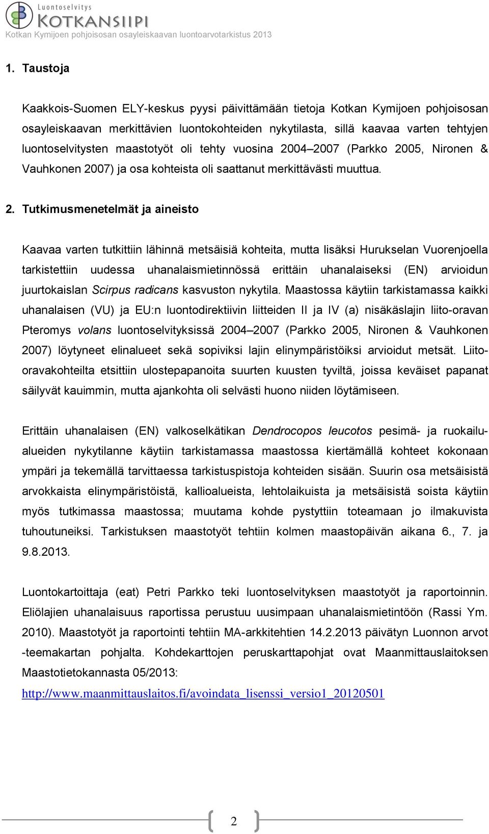 04 2007 (Parkko 2005, Nironen & Vauhkonen 2007) ja osa kohteista oli saattanut merkittävästi muuttua. 2. Tutkimusmenetelmät ja aineisto Kaavaa varten tutkittiin lähinnä metsäisiä kohteita, mutta